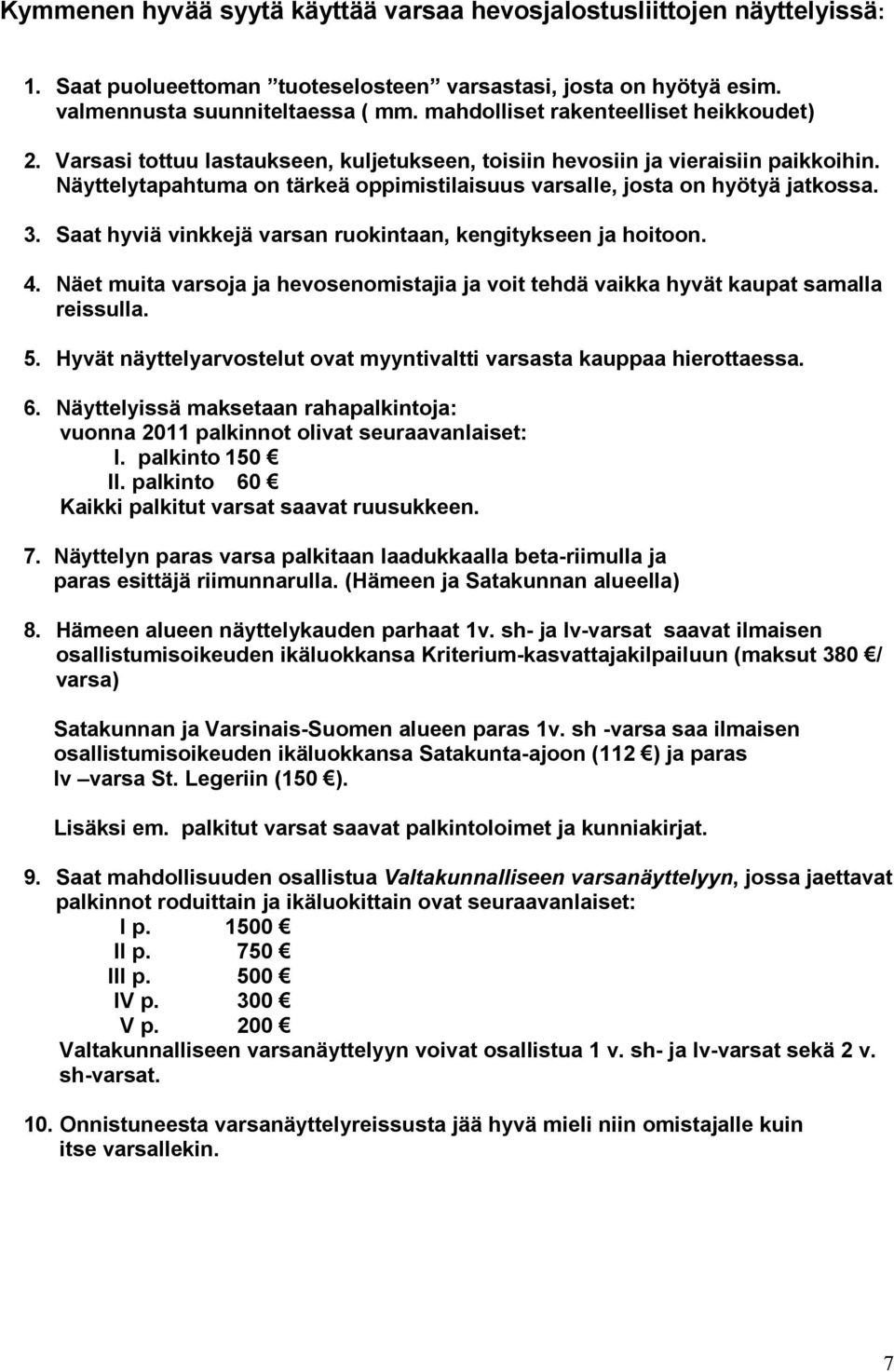 Näyttelytapahtuma on tärkeä oppimistilaisuus varsalle, josta on hyötyä jatkossa. 3. Saat hyviä vinkkejä varsan ruokintaan, kengitykseen ja hoitoon. 4.