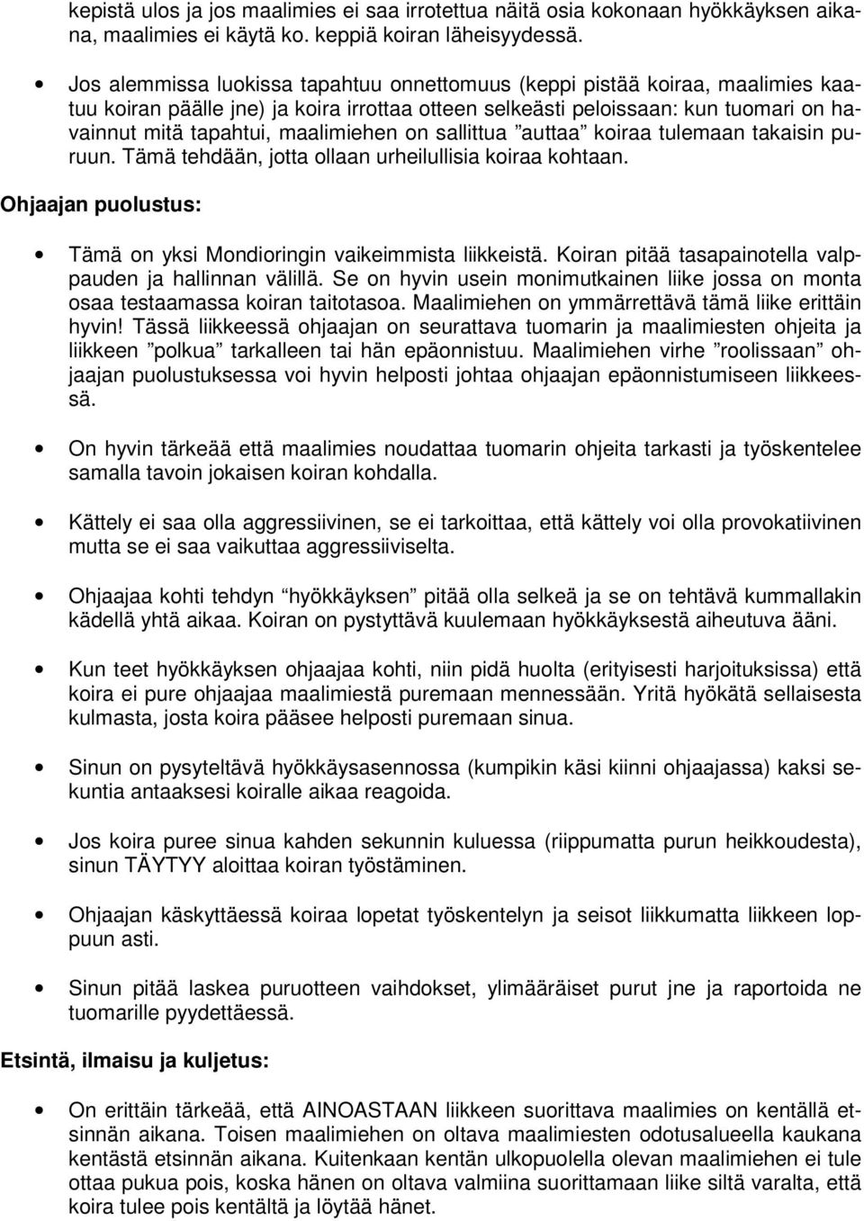 maalimiehen on sallittua auttaa koiraa tulemaan takaisin puruun. Tämä tehdään, jotta ollaan urheilullisia koiraa kohtaan. Ohjaajan puolustus: Tämä on yksi Mondioringin vaikeimmista liikkeistä.