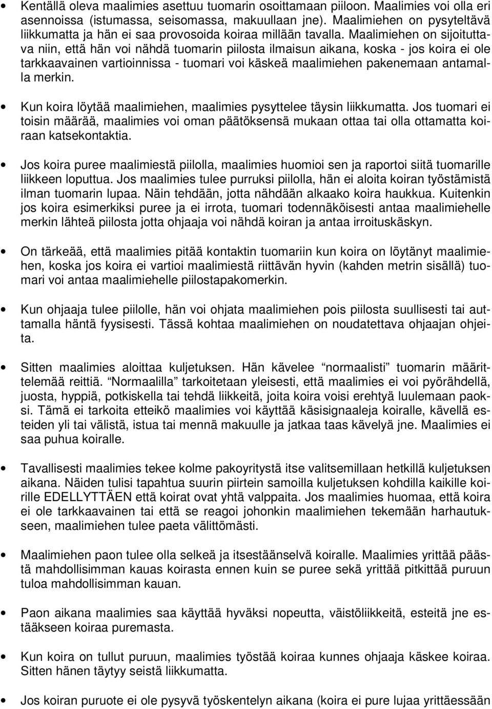 Maalimiehen on sijoituttava niin, että hän voi nähdä tuomarin piilosta ilmaisun aikana, koska - jos koira ei ole tarkkaavainen vartioinnissa - tuomari voi käskeä maalimiehen pakenemaan antamalla