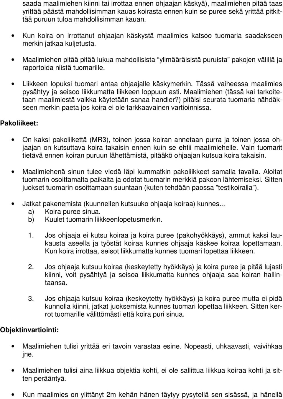Maalimiehen pitää pitää lukua mahdollisista ylimääräisistä puruista pakojen välillä ja raportoida niistä tuomarille. Liikkeen lopuksi tuomari antaa ohjaajalle käskymerkin.