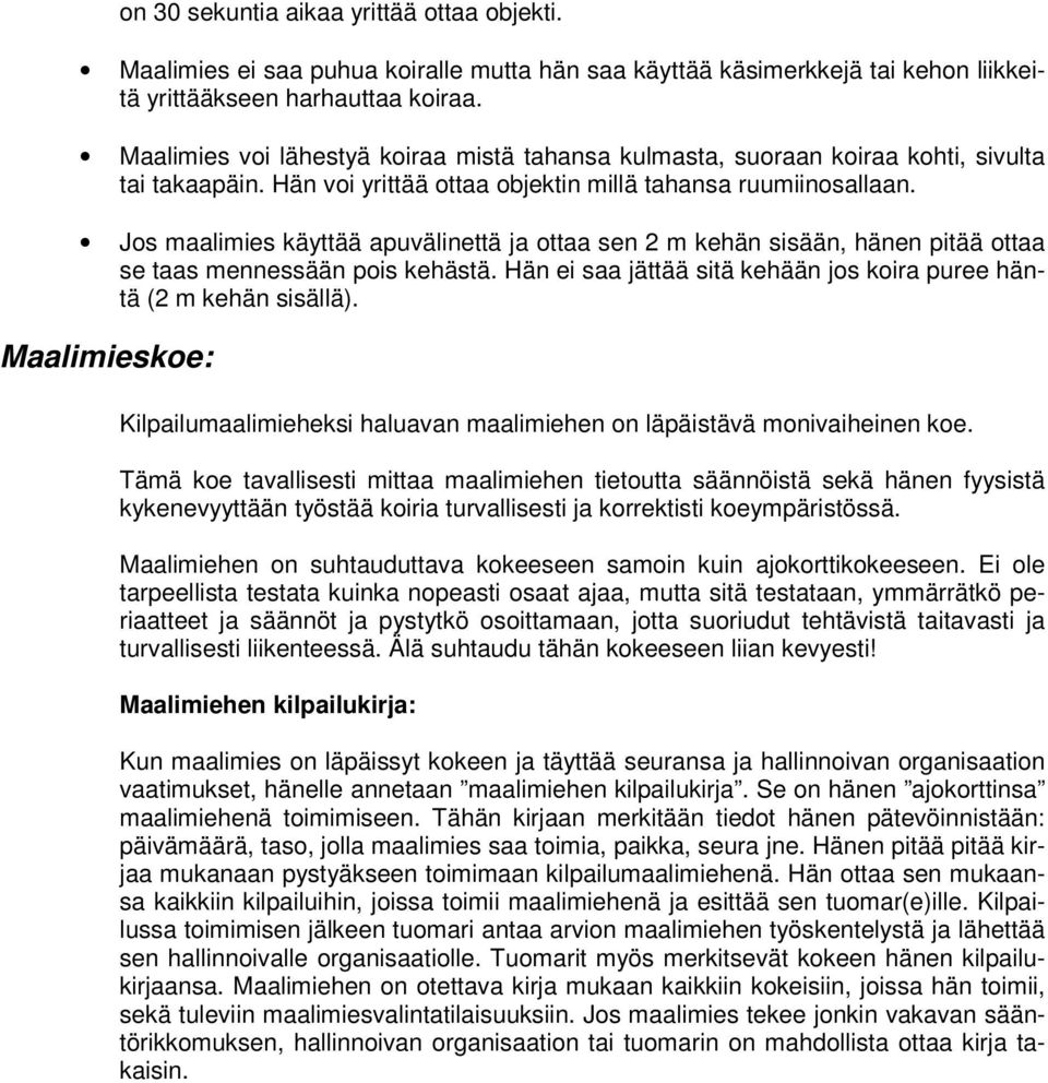 Jos maalimies käyttää apuvälinettä ja ottaa sen 2 m kehän sisään, hänen pitää ottaa se taas mennessään pois kehästä. Hän ei saa jättää sitä kehään jos koira puree häntä (2 m kehän sisällä).