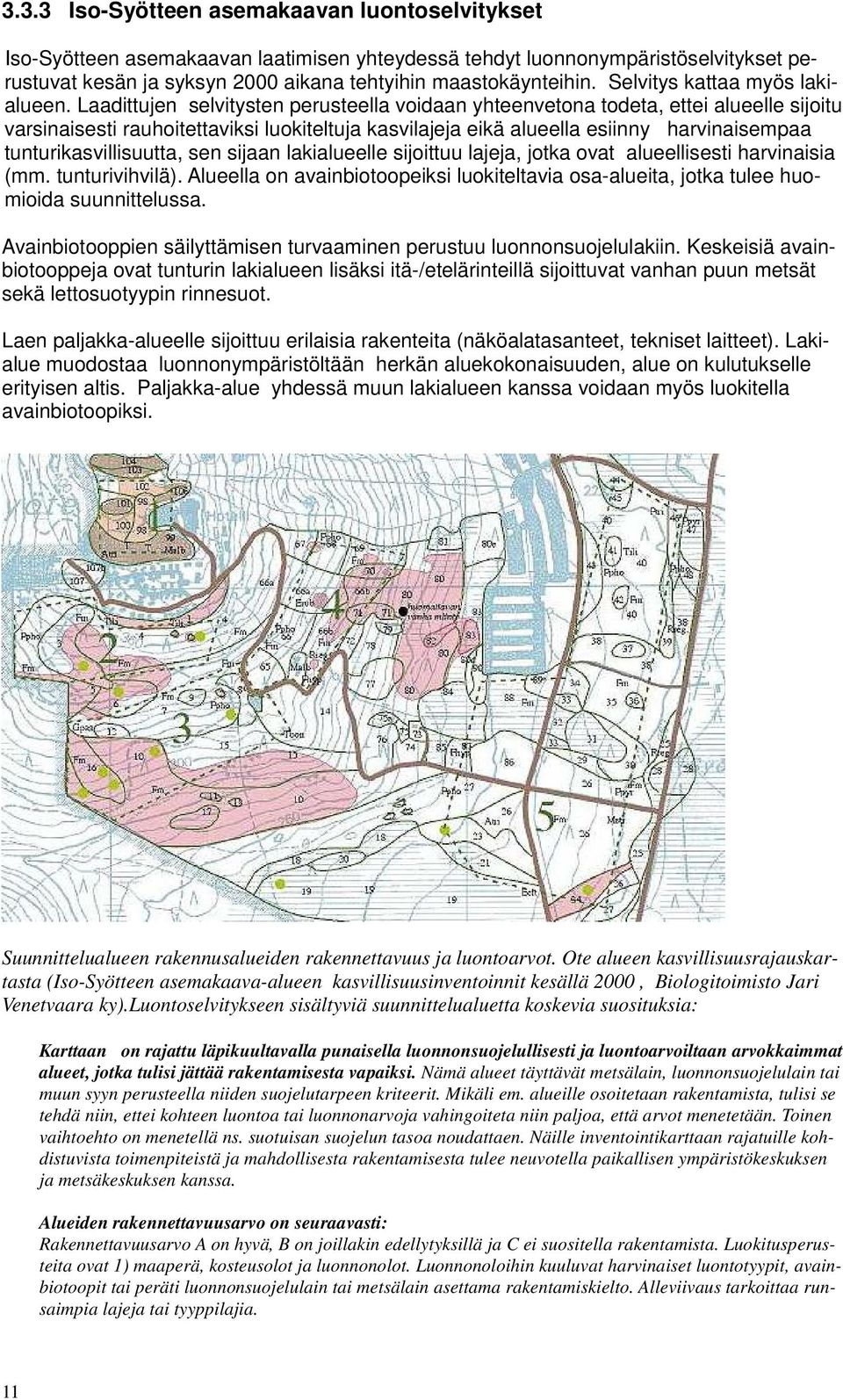 Laadittujen selvitysten perusteella voidaan yhteenvetona todeta, ettei alueelle sijoitu varsinaisesti rauhoitettaviksi luokiteltuja kasvilajeja eikä alueella esiinny harvinaisempaa