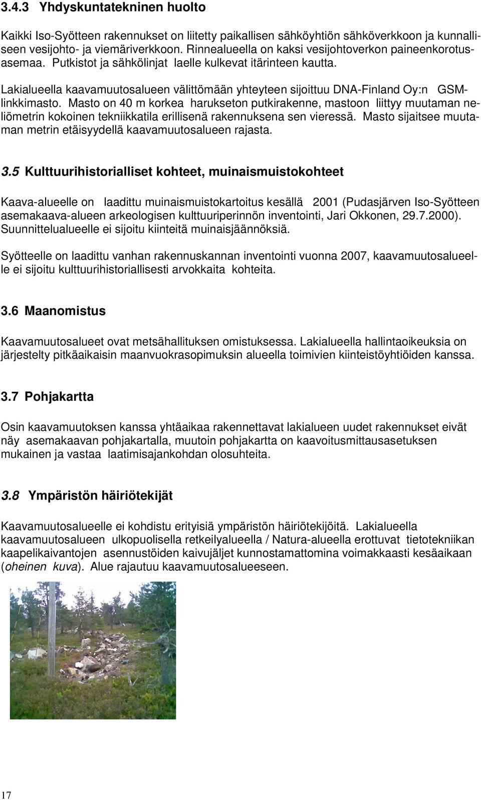 Lakialueella kaavamuutosalueen välittömään yhteyteen sijoittuu DNA-Finland Oy:n GSMlinkkimasto.