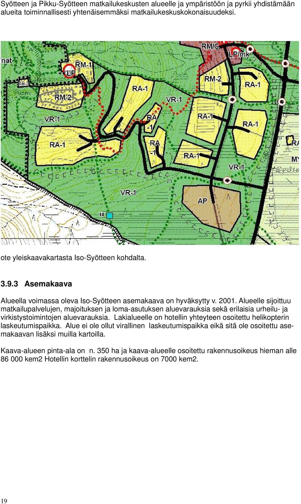 Alueelle sijoittuu matkailupalvelujen, majoituksen ja loma-asutuksen aluevarauksia sekä erilaisia urheilu- ja virkistystoimintojen aluevarauksia.