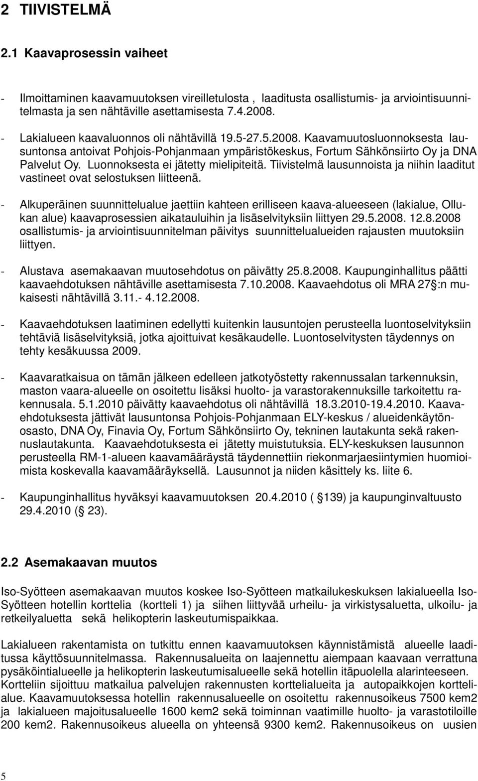 Luonnoksesta ei jätetty mielipiteitä. Tiivistelmä lausunnoista ja niihin laaditut vastineet ovat selostuksen liitteenä.