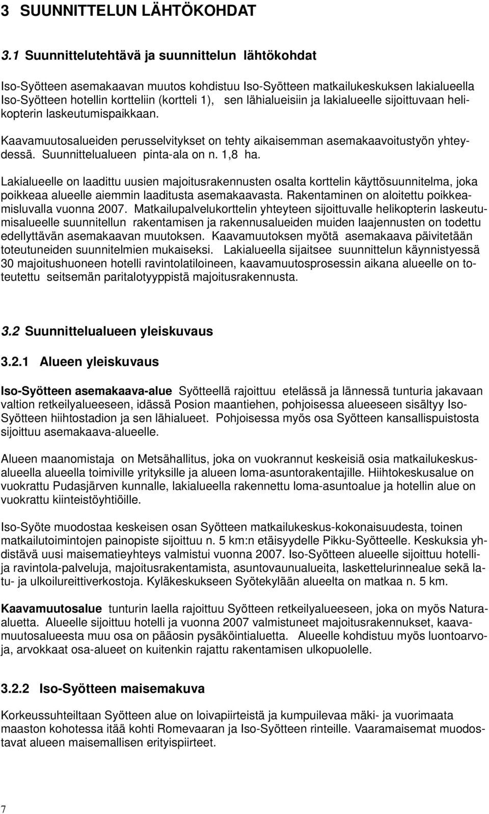 ja lakialueelle sijoittuvaan helikopterin laskeutumispaikkaan. Kaavamuutosalueiden perusselvitykset on tehty aikaisemman asemakaavoitustyön yhteydessä. Suunnittelualueen pinta-ala on n. 1,8 ha.