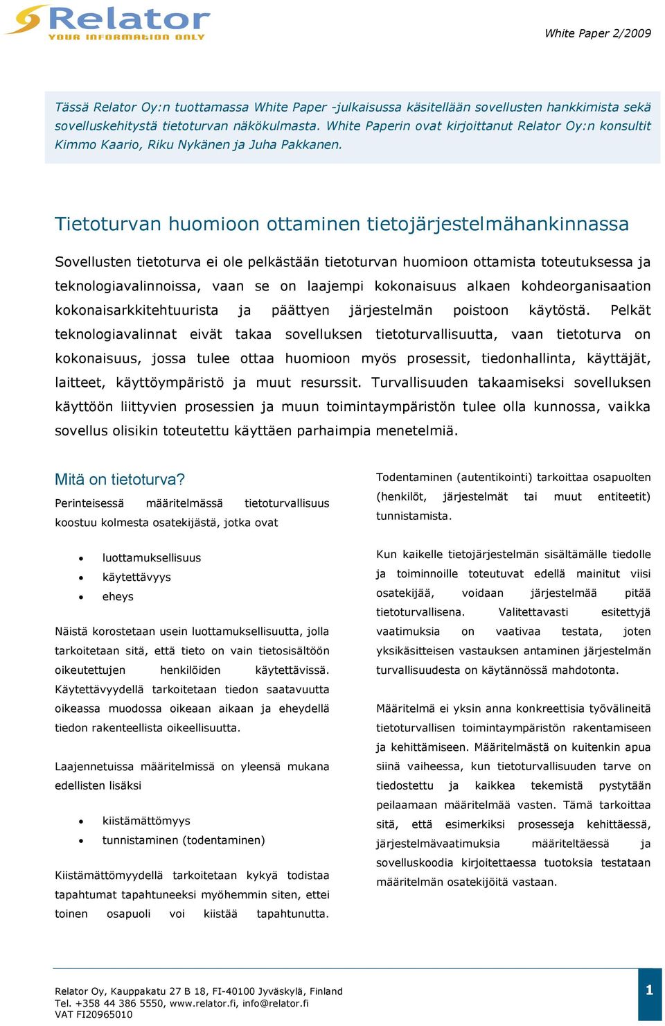 Tietoturvan huomioon ottaminen tietojärjestelmähankinnassa Sovellusten tietoturva ei ole pelkästään tietoturvan huomioon ottamista toteutuksessa ja teknologiavalinnoissa, vaan se on laajempi