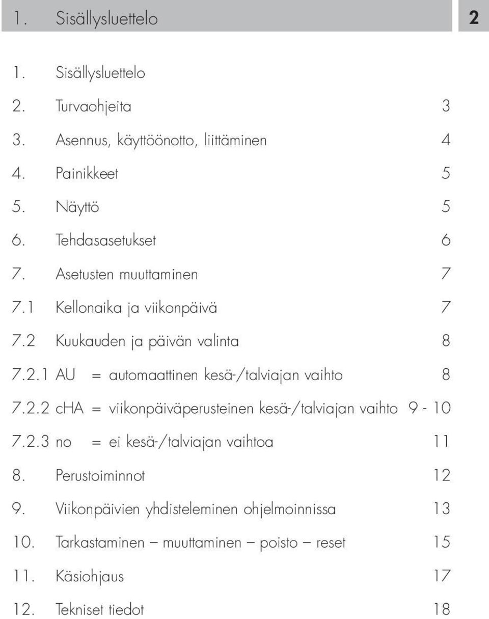 2.2 cha = viikonpäiväperusteinen kesä-/talviajan vaihto 9-10 7.2.3 no = ei kesä-/talviajan vaihtoa 11 8. Perustoiminnot 12 9.