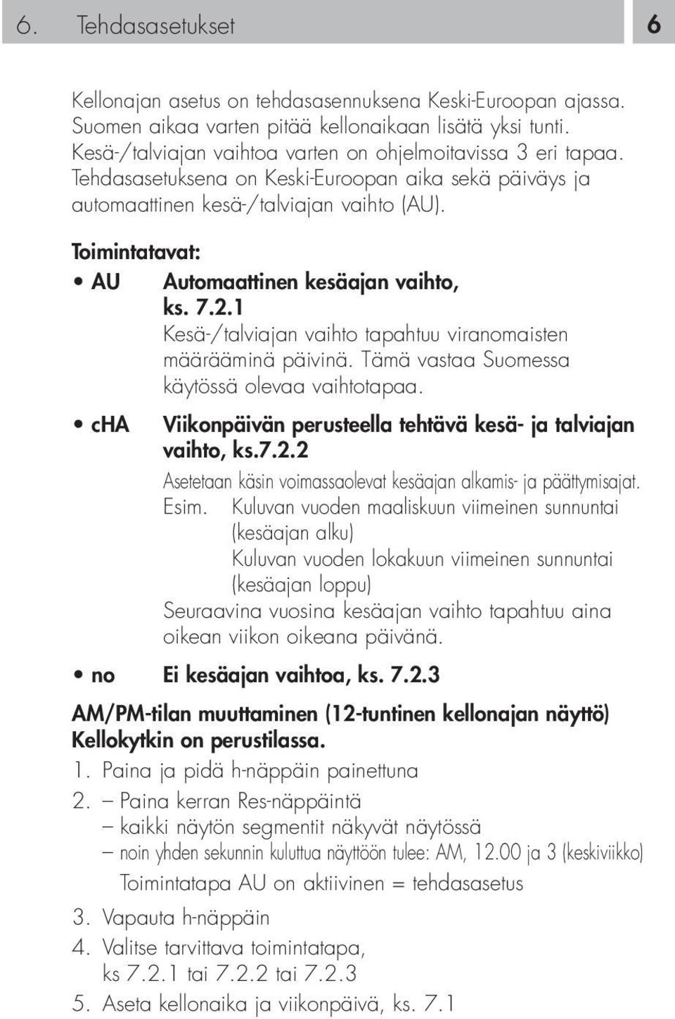 Toimintatavat: AU Automaattinen kesäajan vaihto, ks. 7.2.1 Kesä-/talviajan vaihto tapahtuu viranomaisten määrääminä päivinä. Tämä vastaa Suomessa käytössä olevaa vaihtotapaa.