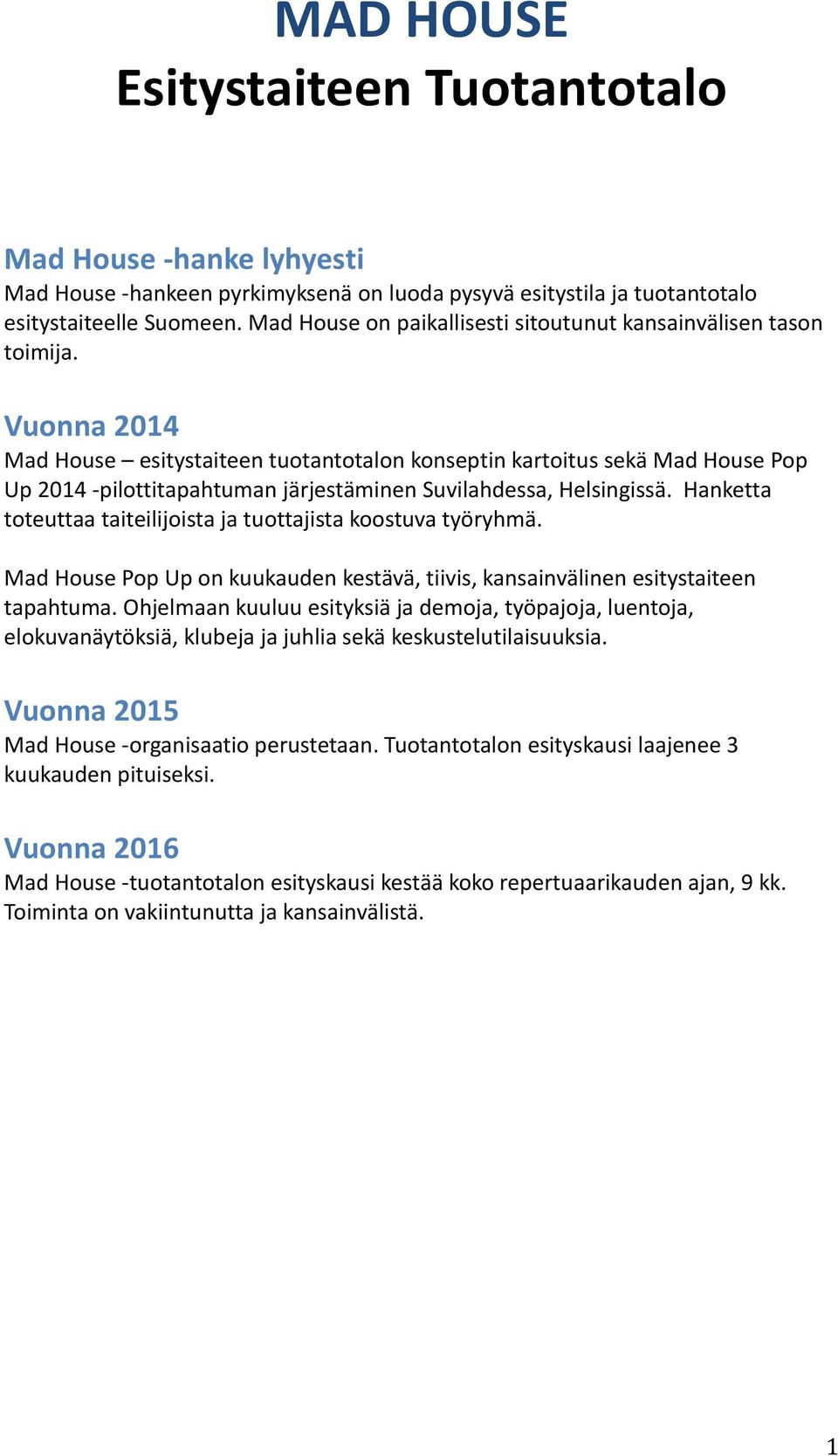 Vuonna 2014 Mad House esitystaiteen tuotantotalon konseptin kartoitus sekä Mad House Pop Up 2014 -pilottitapahtuman järjestäminen Suvilahdessa, Helsingissä.