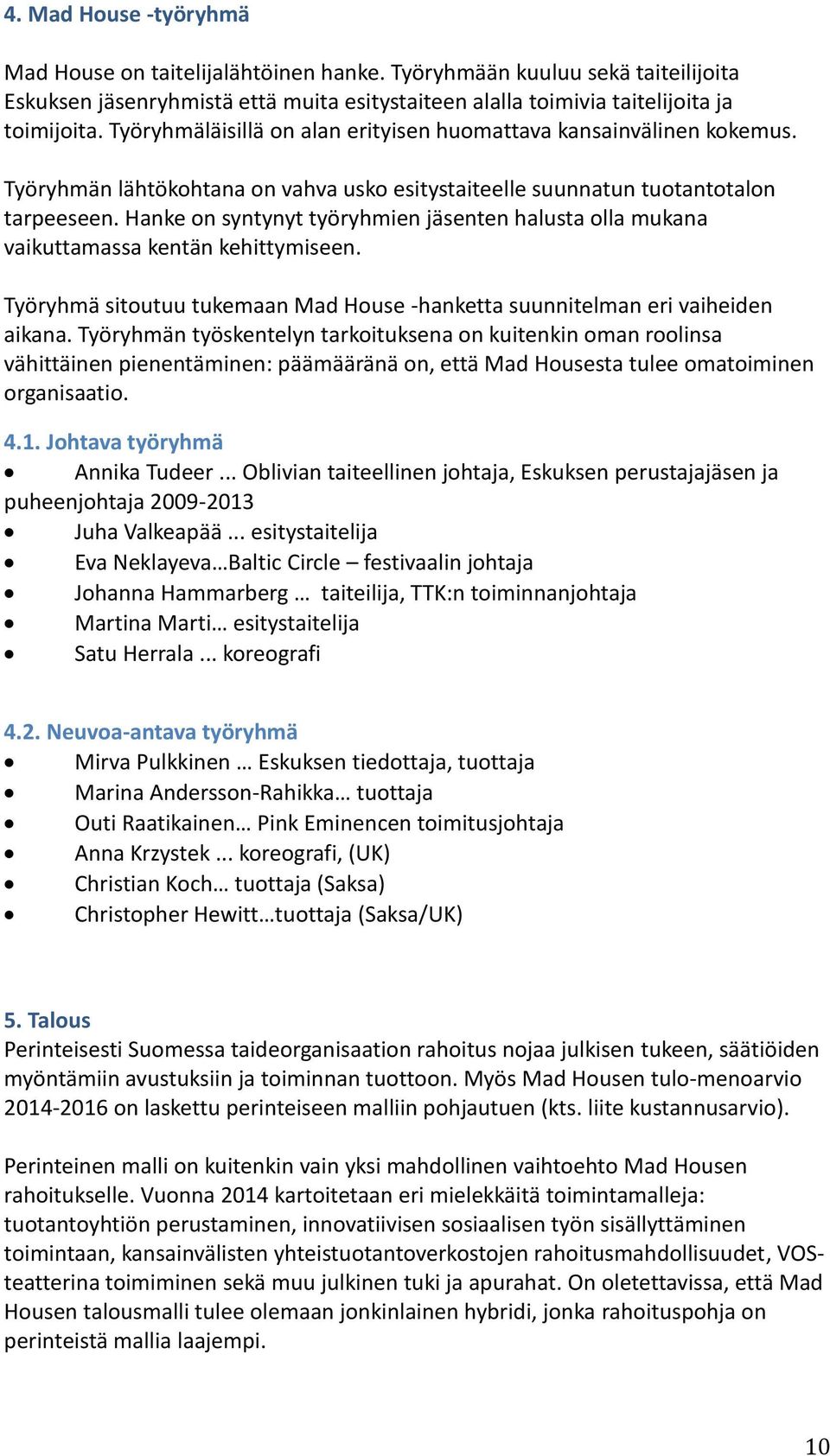 Hanke on syntynyt työryhmien jäsenten halusta olla mukana vaikuttamassa kentän kehittymiseen. Työryhmä sitoutuu tukemaan Mad House -hanketta suunnitelman eri vaiheiden aikana.