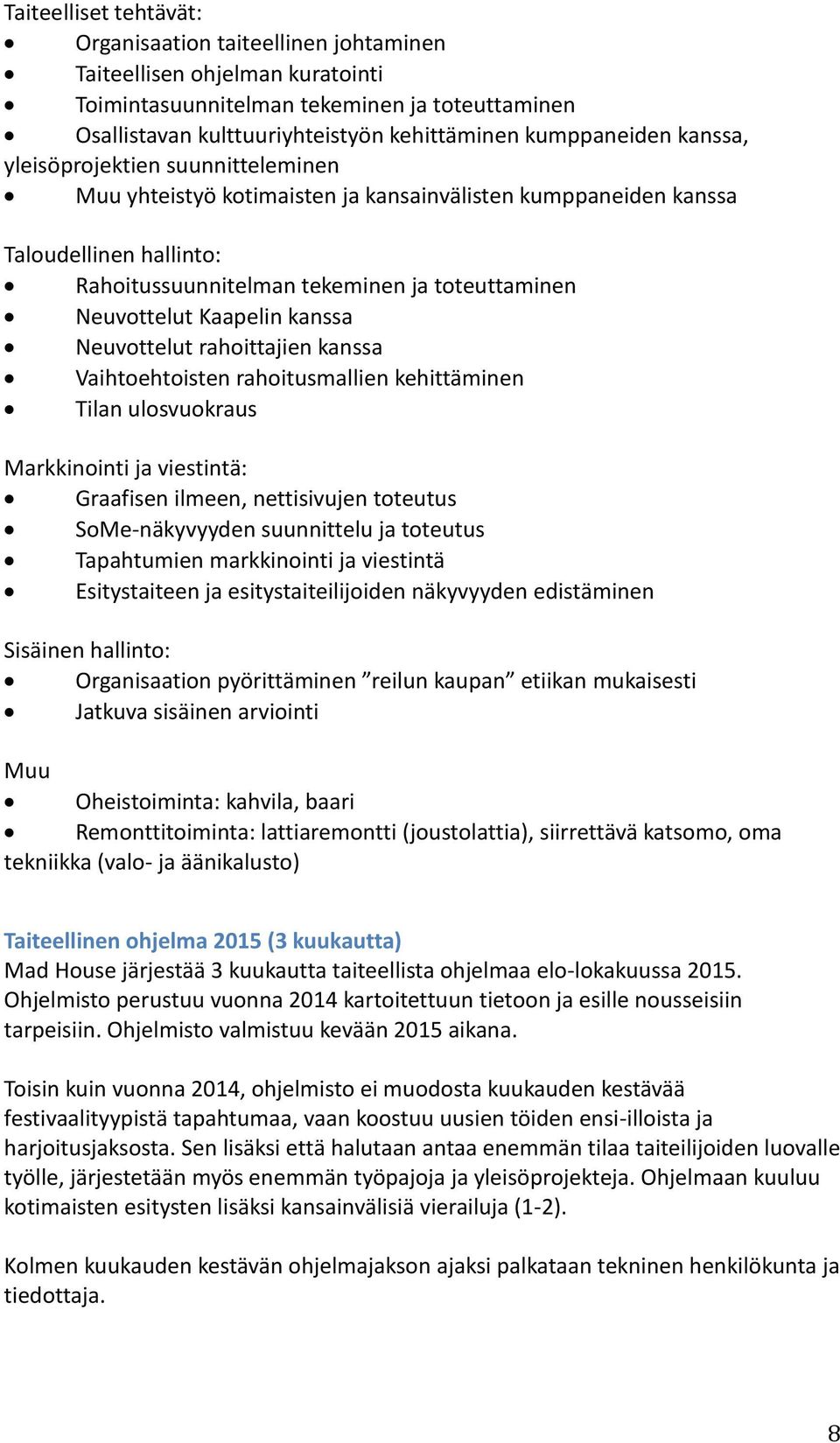 Neuvottelut Kaapelin kanssa Neuvottelut rahoittajien kanssa Vaihtoehtoisten rahoitusmallien kehittäminen Tilan ulosvuokraus Markkinointi ja viestintä: Graafisen ilmeen, nettisivujen toteutus