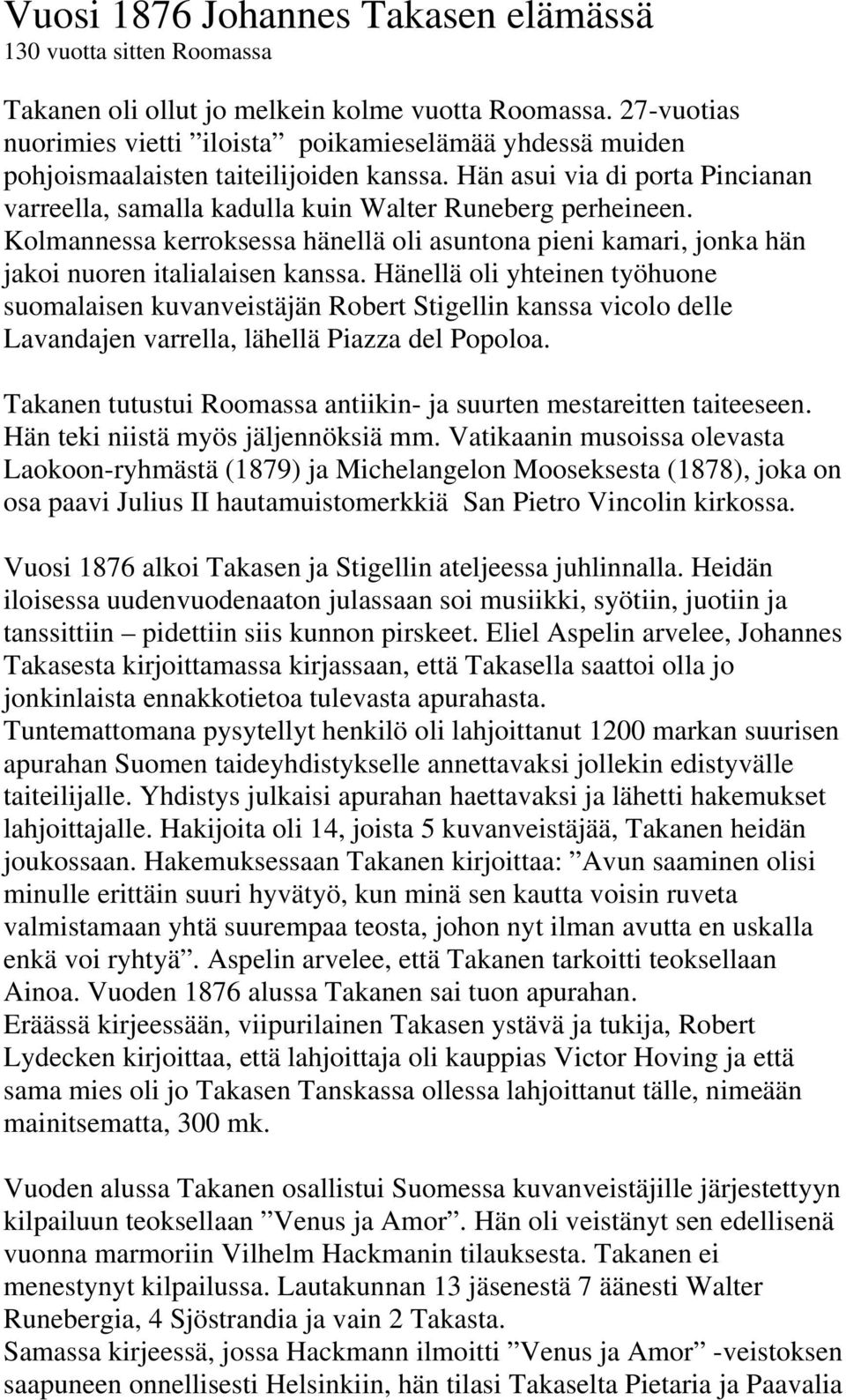 Kolmannessa kerroksessa hänellä oli asuntona pieni kamari, jonka hän jakoi nuoren italialaisen kanssa.