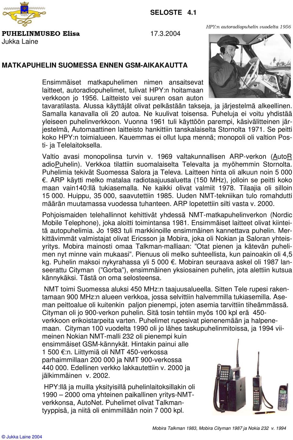 1956. Laitteisto vei suuren osan auton tavaratilasta. Alussa käyttäjät olivat pelkästään takseja, ja järjestelmä alkeellinen. Samalla kanavalla oli 20 autoa. Ne kuulivat toisensa.