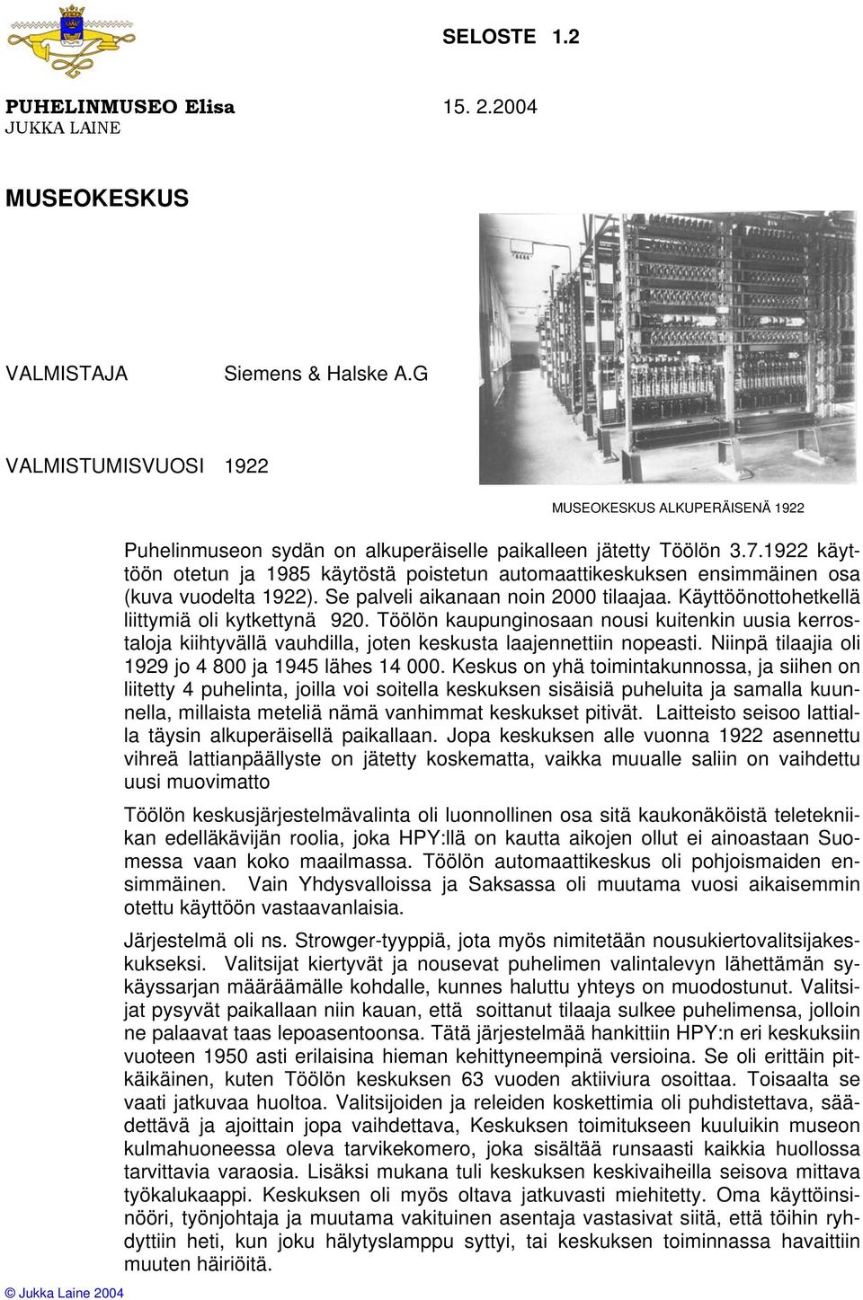 1922 käyttöön otetun ja 1985 käytöstä poistetun automaattikeskuksen ensimmäinen osa (kuva vuodelta 1922). Se palveli aikanaan noin 2000 tilaajaa. Käyttöönottohetkellä liittymiä oli kytkettynä 920.