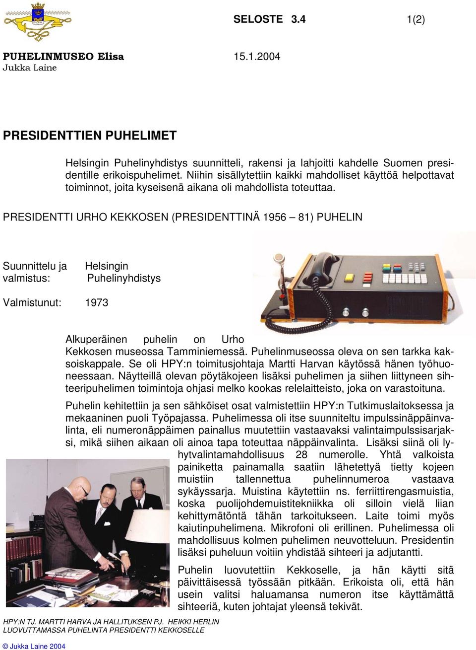 PRESIDENTTI URHO KEKKOSEN (PRESIDENTTINÄ 1956 81) PUHELIN Suunnittelu ja valmistus: Helsingin Puhelinyhdistys Valmistunut: 1973 Alkuperäinen puhelin on Urho Kekkosen museossa Tamminiemessä.