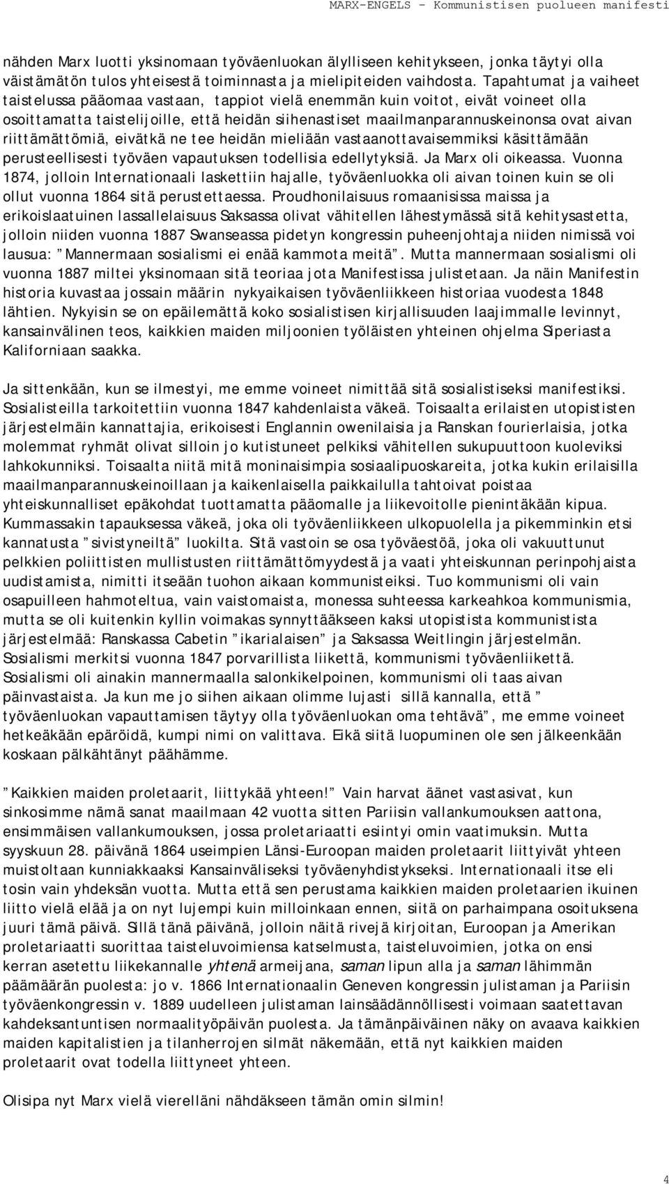 riittämättömiä, eivätkä ne tee heidän mieliään vastaanottavaisemmiksi käsittämään perusteellisesti työväen vapautuksen todellisia edellytyksiä. Ja Marx oli oikeassa.