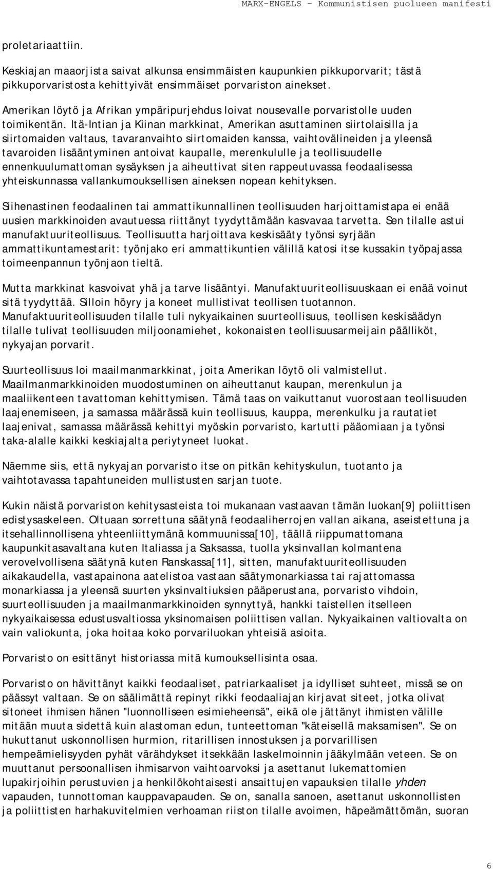 Itä-Intian ja Kiinan markkinat, Amerikan asuttaminen siirtolaisilla ja siirtomaiden valtaus, tavaranvaihto siirtomaiden kanssa, vaihtovälineiden ja yleensä tavaroiden lisääntyminen antoivat kaupalle,