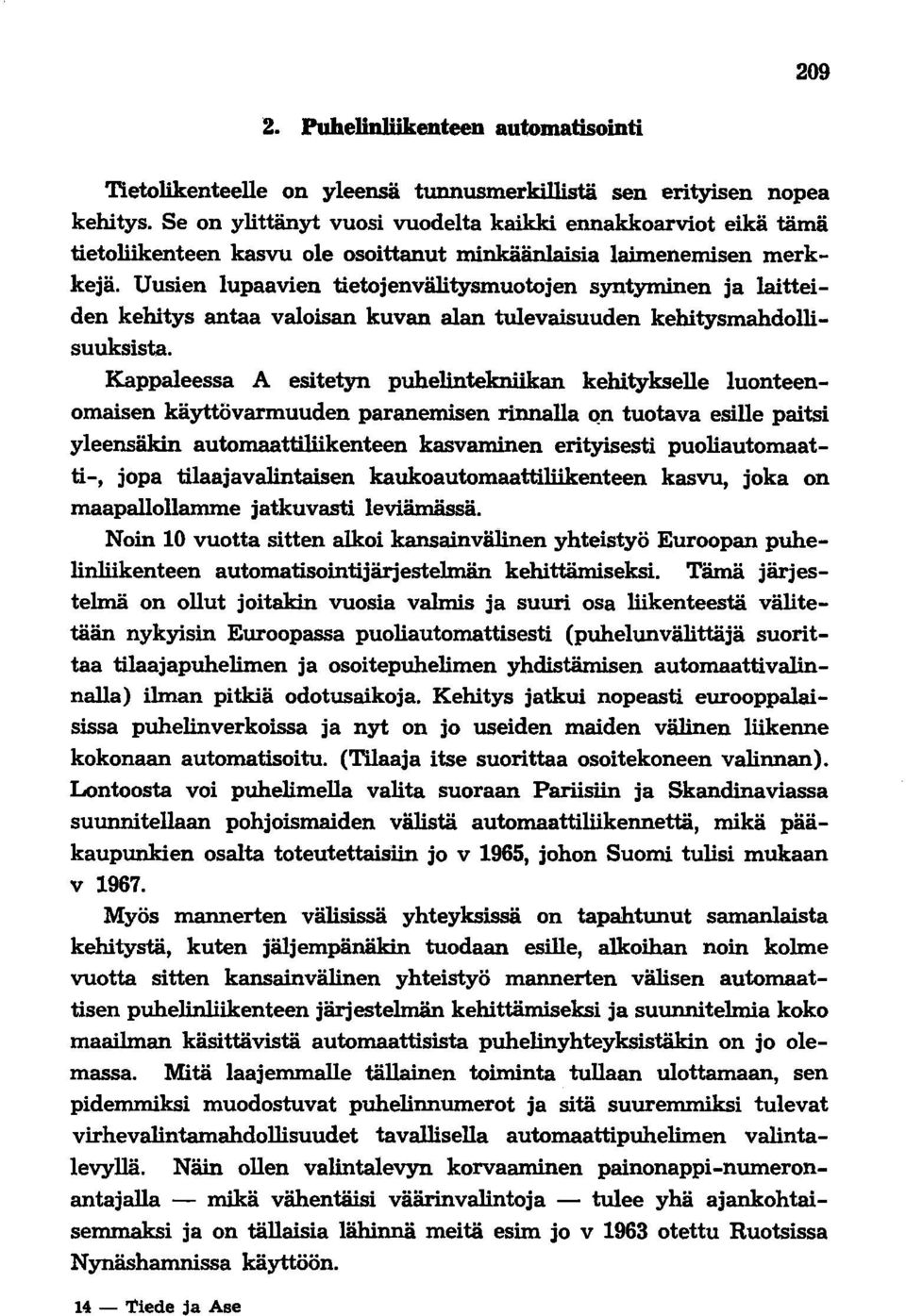 Uusien lupaavien tietojenvälitysmuotojen syntyminen ja laitteiden kehitys antaa valoisan kuvan alan tulevaisuuden kehitysmahdollisuuksista.