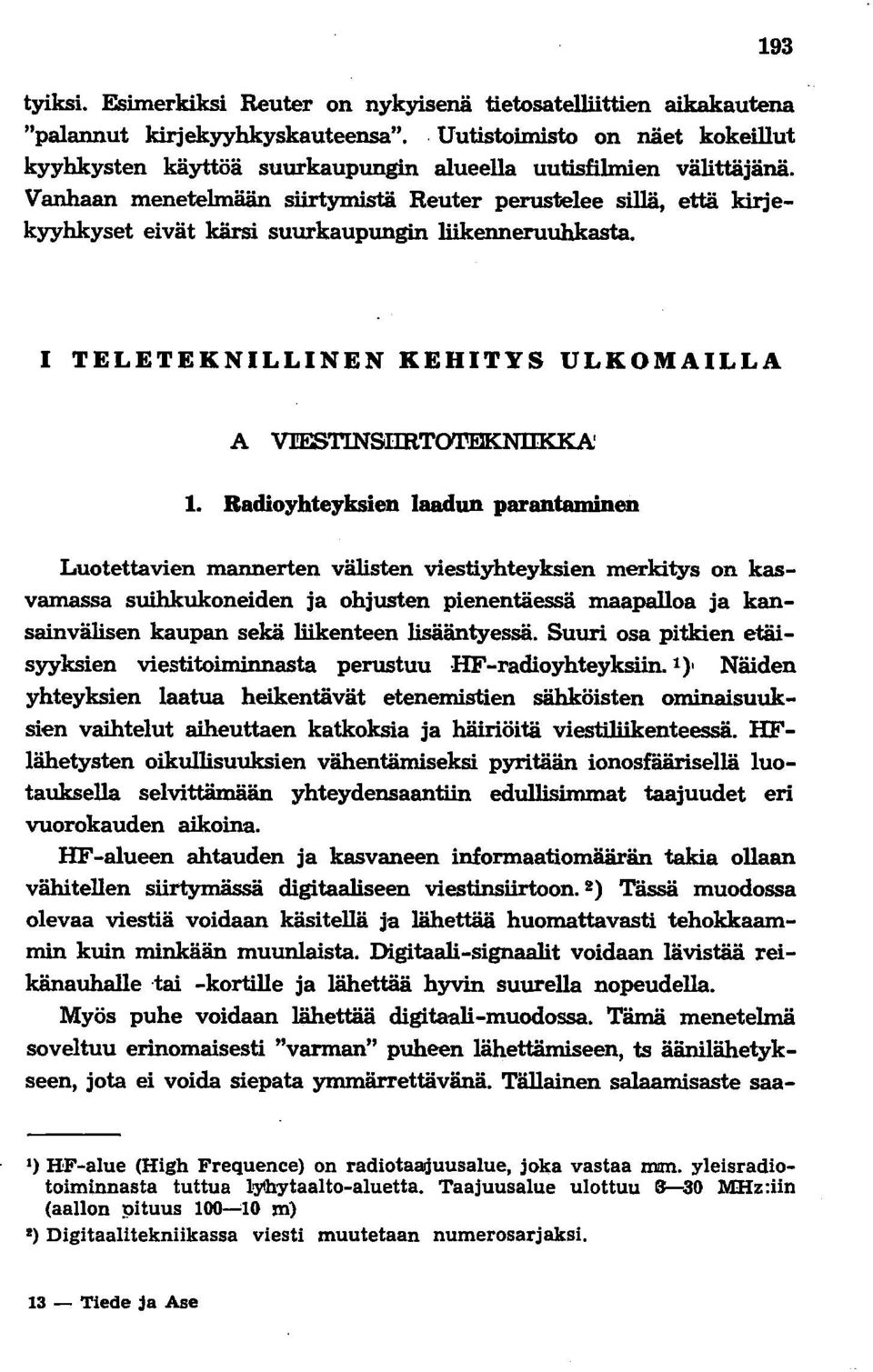 Vanhaan menetelmään siirtymistä Reuter perustelee sillä, että kirjekyyhkyset eivät kärsi suurkaupungin liikenneruuhkasta. I TELETEKNILLINEN KEHITYS ULKOMAILLA A VI!ESTINSIIRTOTEKNIIKKA: 1.