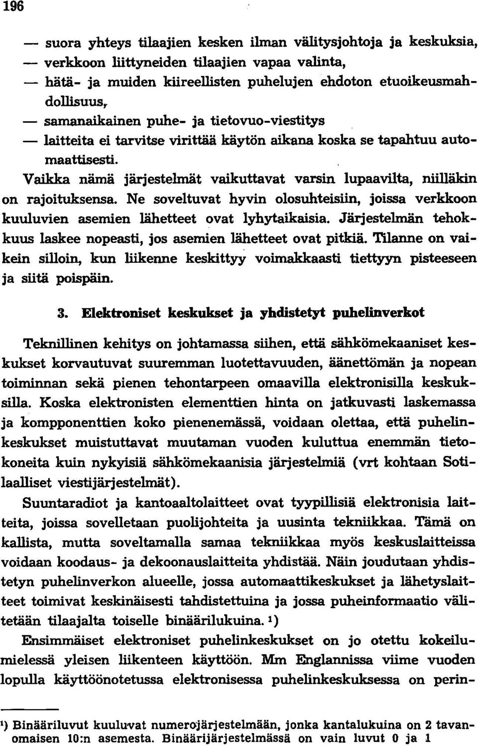 Vaikka nämä järjestelmät vaikuttavat varsin lupaavilta, niilläkin on rajoituksensa. Ne soveltuvat hyvin olosuhteisiin, joissa verkkoon kuuluvien asemien lähetteet ovat lyhytaikaisia.