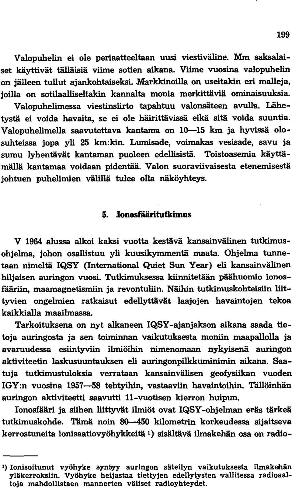 Valopuhelimessa viestinsiirto tapahtuu valonsäteen avulla Lähetystä ei voida havaita, se ei ole häirittävissä eikä sitä voida suuntia.