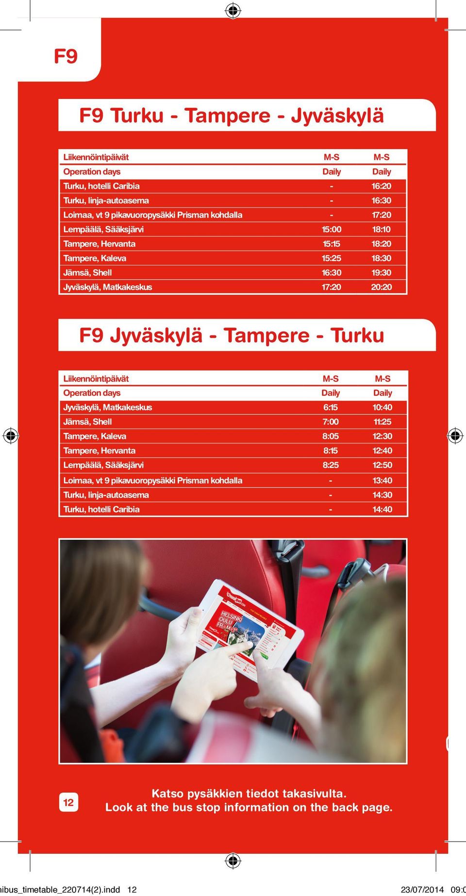 Operation days Daily Daily Jyväskylä, Matkakeskus 6:15 10:40 Jämsä, Shell 7:00 11:25 Tampere, Kaleva 8:05 12:30 Tampere, Hervanta 8:15 12:40 Lempäälä, Sääksjärvi 8:25 12:50 Loimaa, vt 9