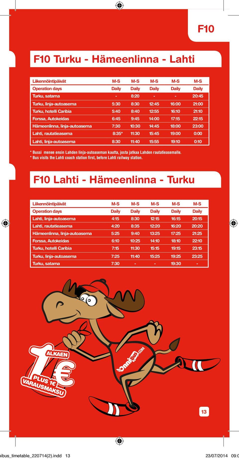 11:40 15:55 19:10 0:10 * Bussi menee ensin Lahden n kautta, josta jatkaa Lahden rautatieasemalle. * Bus visits the Lahti coach station first, before Lahti railway station.