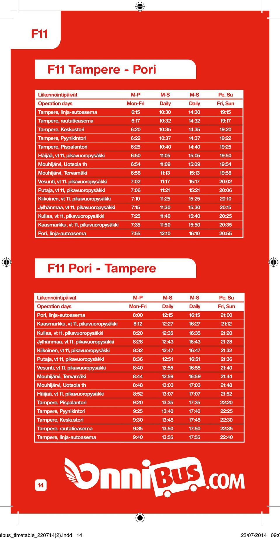 th 6:54 11:09 15:09 19:54 Mouhijärvi, Tervamäki 6:58 11:13 15:13 19:58 Vesunti, vt 11, pikavuoropysäkki 7:02 11:17 15:17 20:02 Putaja, vt 11, pikavuoropysäkki 7:06 11:21 15:21 20:06 Kiikoinen, vt 11,