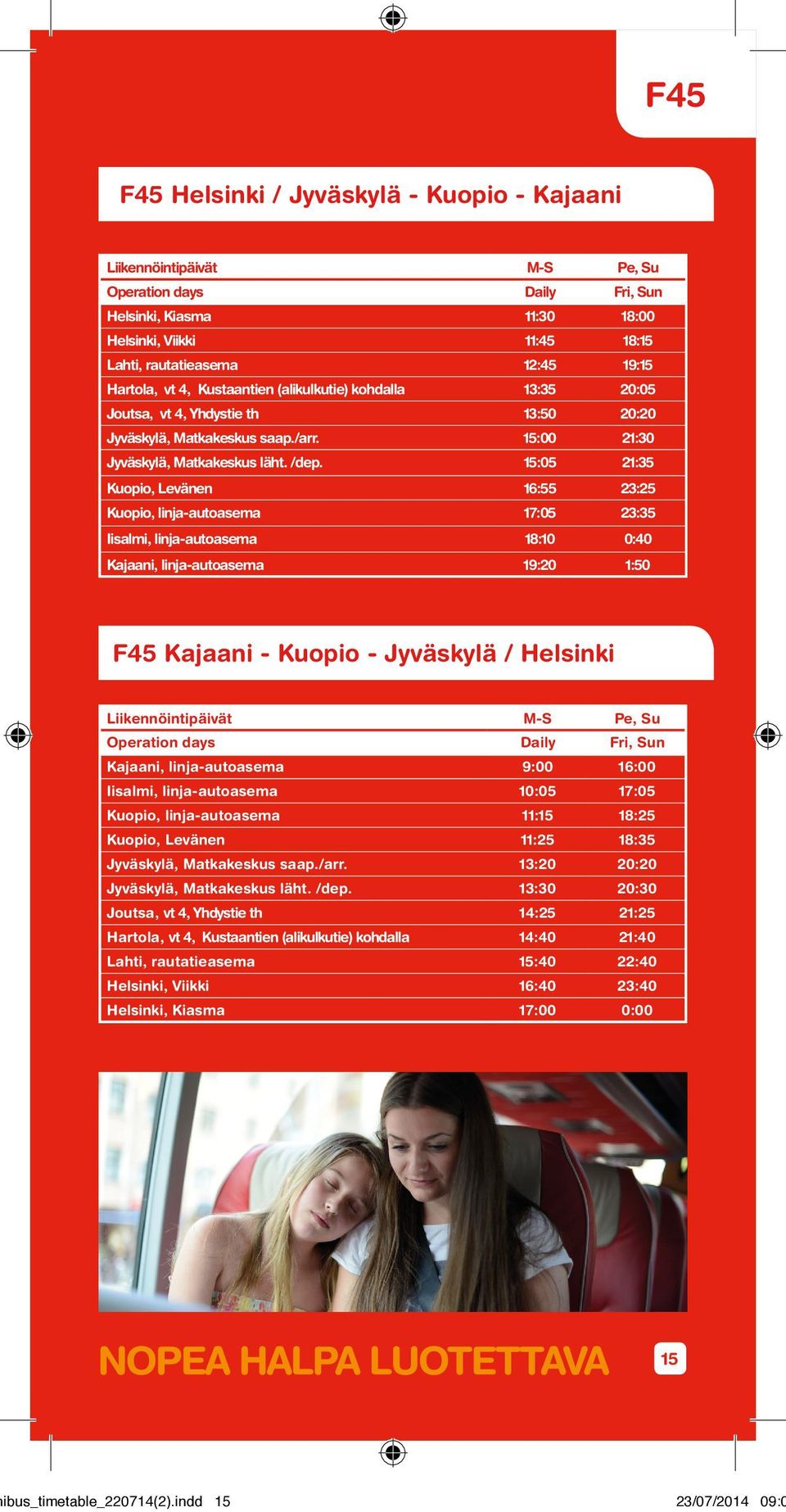 15:05 21:35 Kuopio, Levänen 16:55 23:25 Kuopio, 17:05 23:35 Iisalmi, 18:10 0:40 Kajaani, 19:20 1:50 F45 Kajaani - Kuopio - Jyväskylä / Helsinki Liikennöintipäivät M-S Pe, Su Operation days Daily Fri,