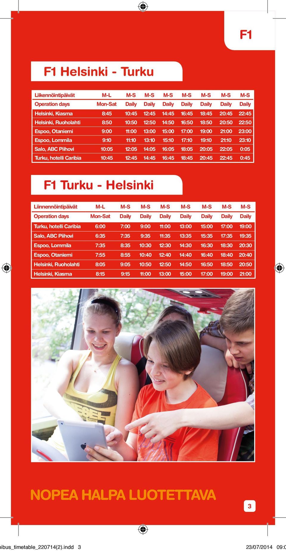 Salo, ABC Piihovi 10:05 12:05 14:05 16:05 18:05 20:05 22:05 0:05 Turku, hotelli Caribia 10:45 12:45 14:45 16:45 18:45 20:45 22:45 0:45 F1 Turku - Helsinki Liinnennöintipäivät M-L M-S M-S M-S M-S M-S