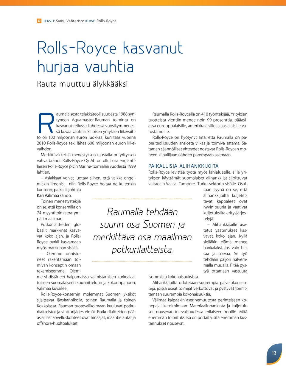 Merkittävä tekijä menestyksen taustalla on yrityksen vahva brändi. Rolls-Royce Oy Ab on ollut osa englantilaisen Rolls-Royce plc:n Marine-toimialaa vuodesta 1999 lähtien.