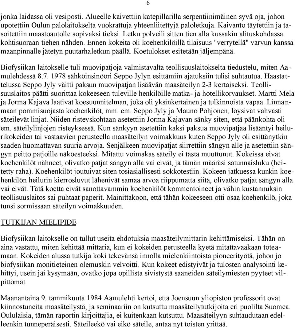 Ennen kokeita oli koehenkilöillä tilaisuus "verrytellä" varvun kanssa maanpinnalle jätetyn puutarhaletkun päällä. Koetulokset esitetään jäljempänä.