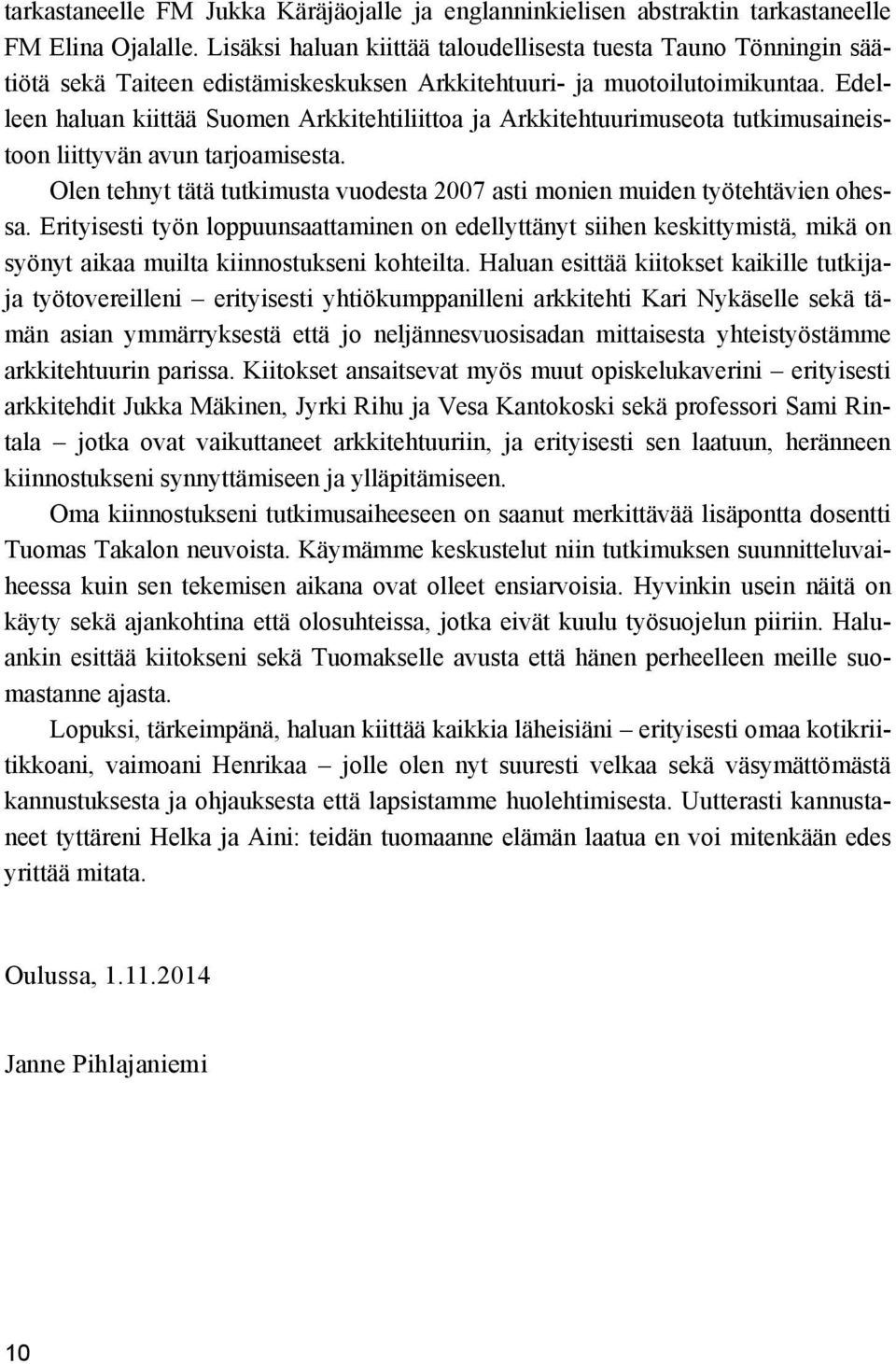 Edelleen haluan kiittää Suomen Arkkitehtiliittoa ja Arkkitehtuurimuseota tutkimusaineistoon liittyvän avun tarjoamisesta.