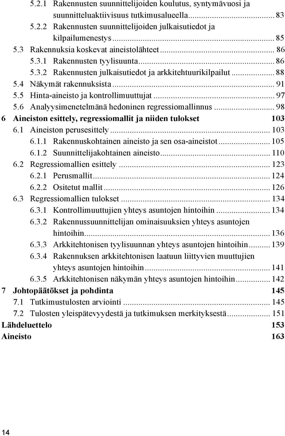 5 Hinta-aineisto ja kontrollimuuttujat... 97 5.6 Analyysimenetelmänä hedoninen regressiomallinnus... 98 6 Aineiston esittely, regressiomallit ja niiden tulokset 10