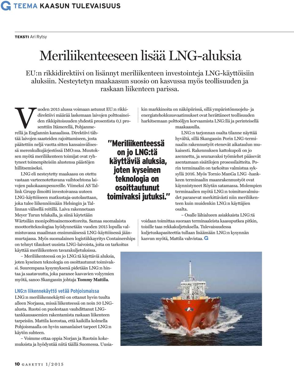 Vuoden 2015 alussa voimaan astunut EU:n rikkidirektiivi määrää laskemaan laivojen polttoaineiden rikkipitoisuuden yhdestä prosentista 0,1 prosenttiin Itämerellä, Pohjanmerellä ja Englannin kanaalissa.