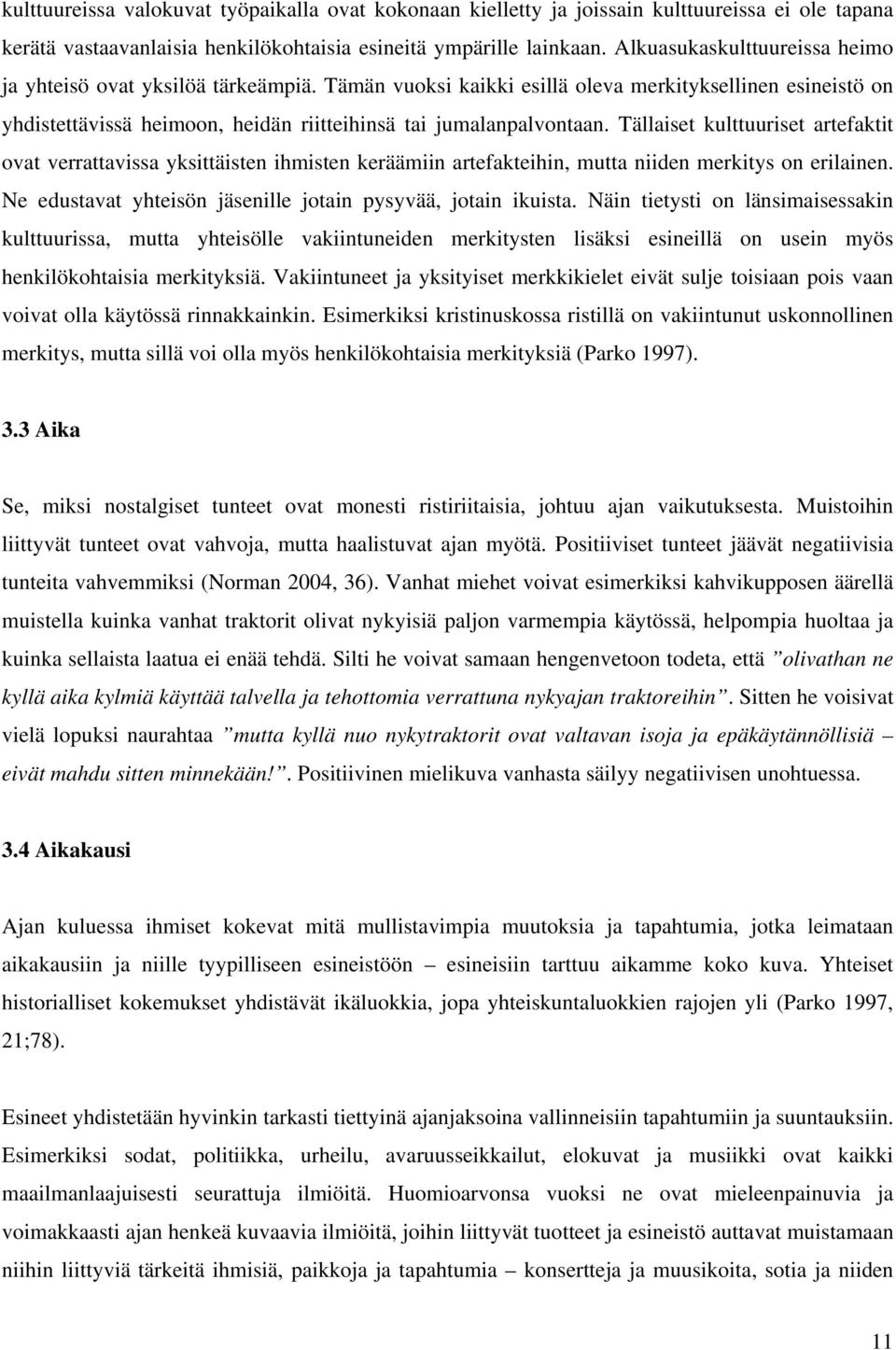 Tällaiset kulttuuriset artefaktit ovat verrattavissa yksittäisten ihmisten keräämiin artefakteihin, mutta niiden merkitys on erilainen. Ne edustavat yhteisön jäsenille jotain pysyvää, jotain ikuista.