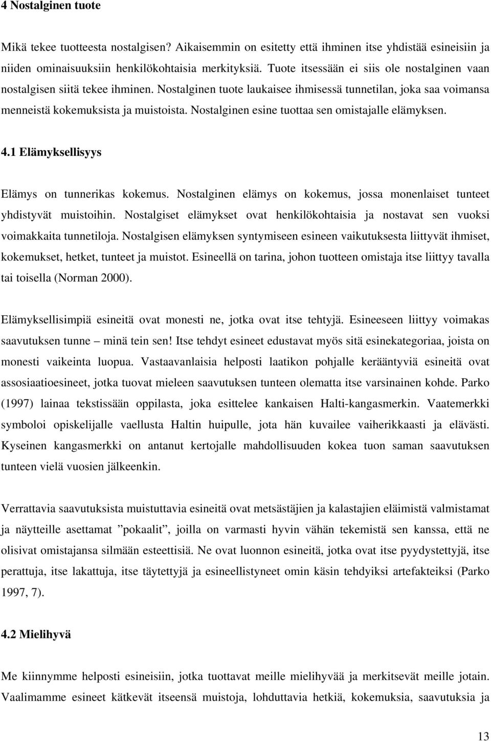 Nostalginen esine tuottaa sen omistajalle elämyksen. 4.1 Elämyksellisyys Elämys on tunnerikas kokemus. Nostalginen elämys on kokemus, jossa monenlaiset tunteet yhdistyvät muistoihin.