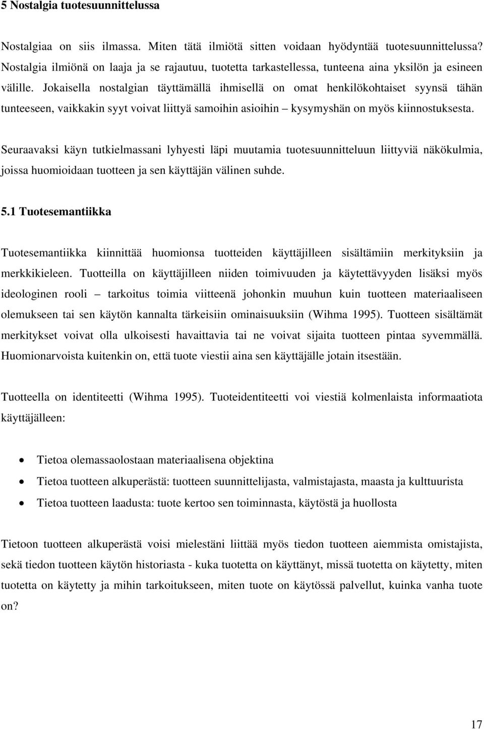 Jokaisella nostalgian täyttämällä ihmisellä on omat henkilökohtaiset syynsä tähän tunteeseen, vaikkakin syyt voivat liittyä samoihin asioihin kysymyshän on myös kiinnostuksesta.