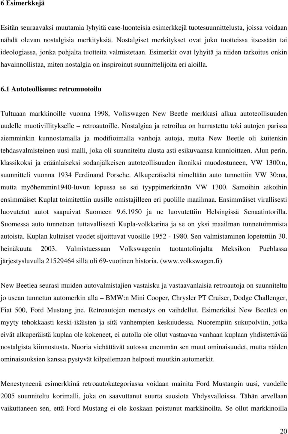 Esimerkit ovat lyhyitä ja niiden tarkoitus onkin havainnollistaa, miten nostalgia on inspiroinut suunnittelijoita eri aloilla. 6.