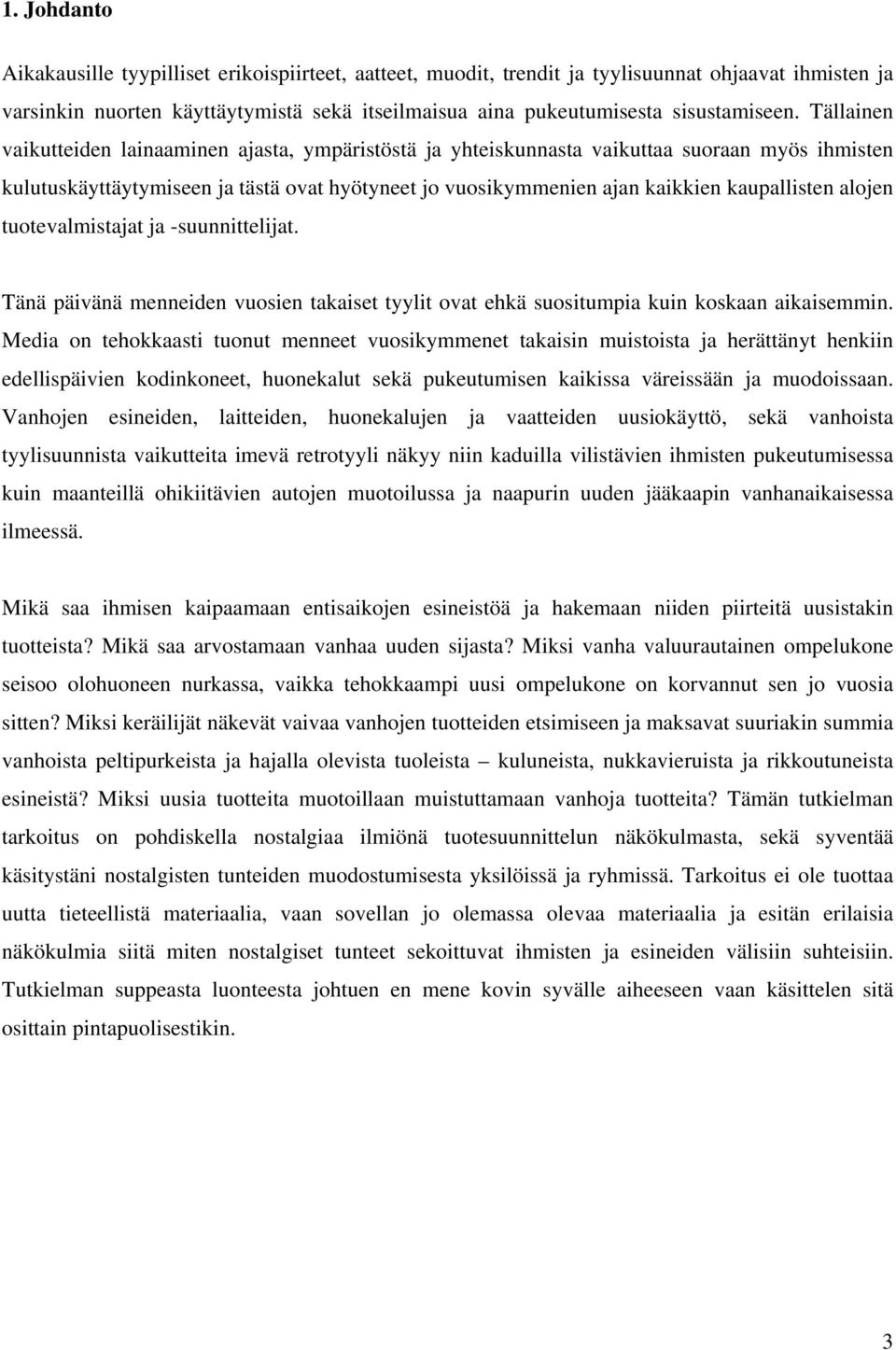 Tällainen vaikutteiden lainaaminen ajasta, ympäristöstä ja yhteiskunnasta vaikuttaa suoraan myös ihmisten kulutuskäyttäytymiseen ja tästä ovat hyötyneet jo vuosikymmenien ajan kaikkien kaupallisten