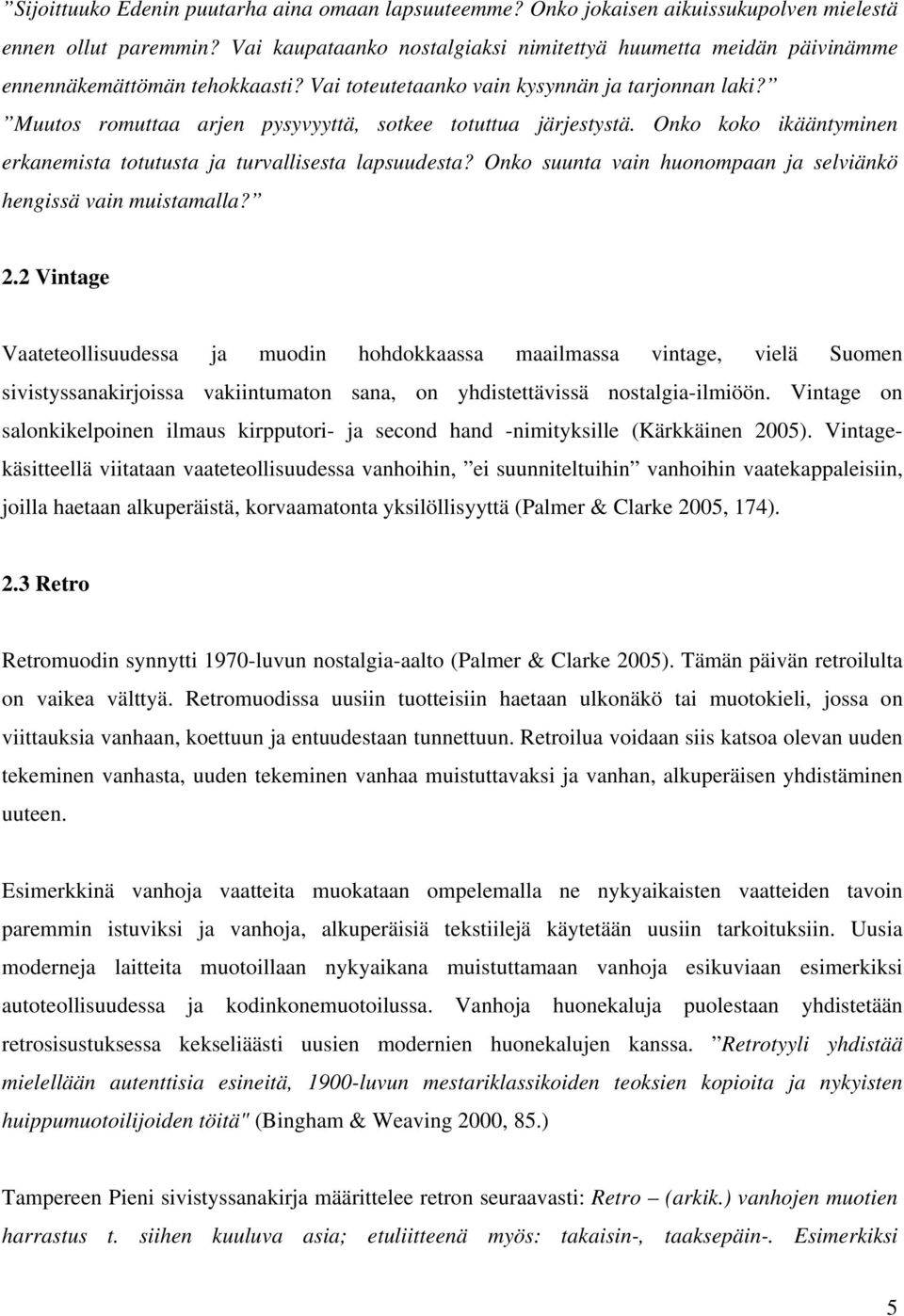 Muutos romuttaa arjen pysyvyyttä, sotkee totuttua järjestystä. Onko koko ikääntyminen erkanemista totutusta ja turvallisesta lapsuudesta?