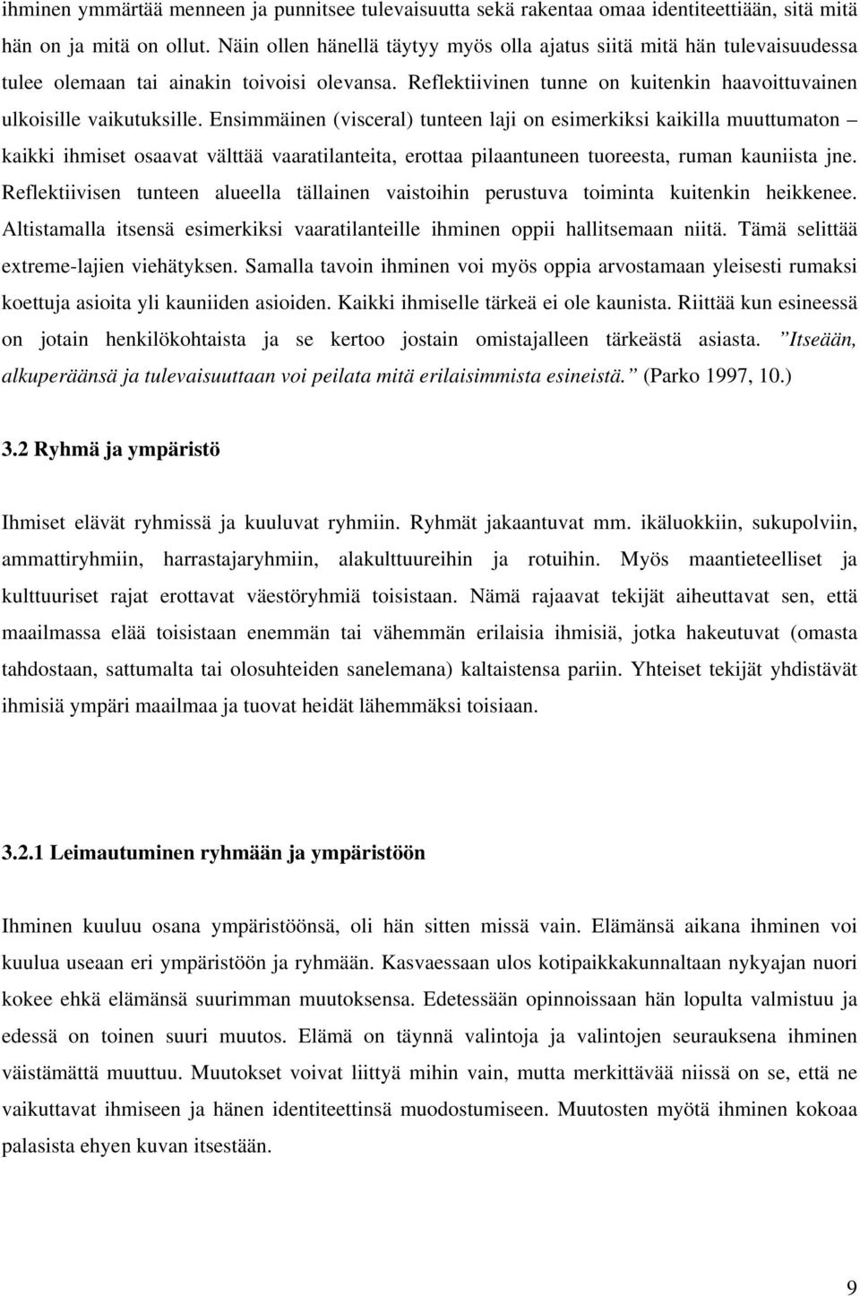 Ensimmäinen (visceral) tunteen laji on esimerkiksi kaikilla muuttumaton kaikki ihmiset osaavat välttää vaaratilanteita, erottaa pilaantuneen tuoreesta, ruman kauniista jne.