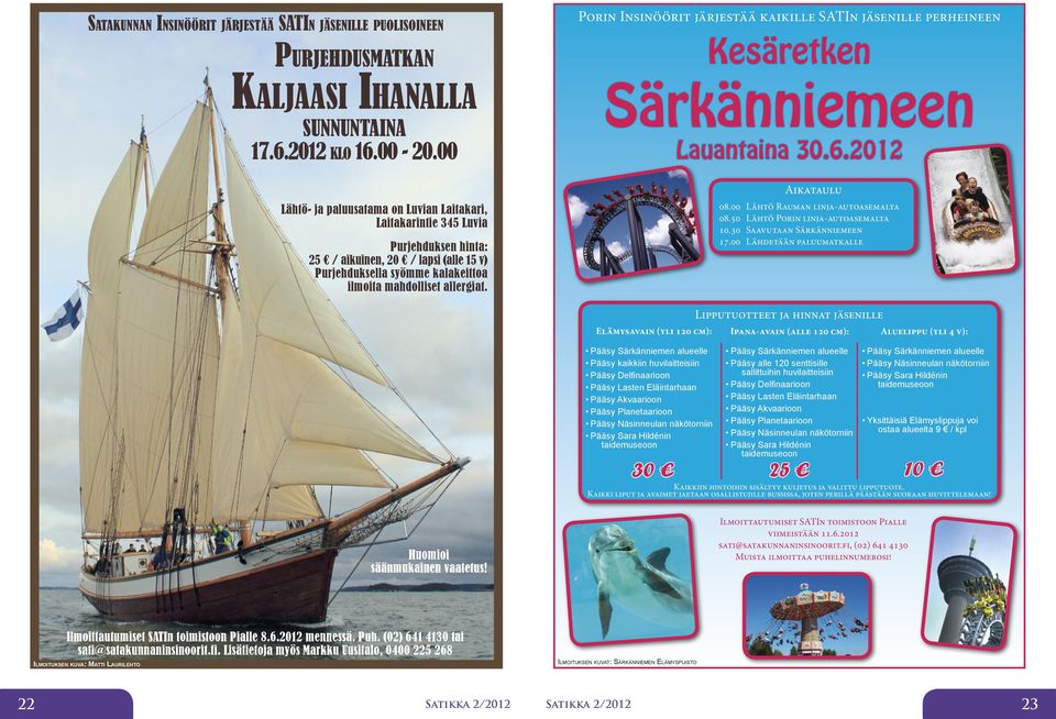 Porin Insinöörit järjestää kaikille SATIn jäsenille perheineen Kesäretken Särkänniemeen Lauantaina 30.6.2012 Aikataulu 08.00 Lähtö Rauman linja-autoasemalta 08.50 Lähtö Porin linja-autoasemalta 10.