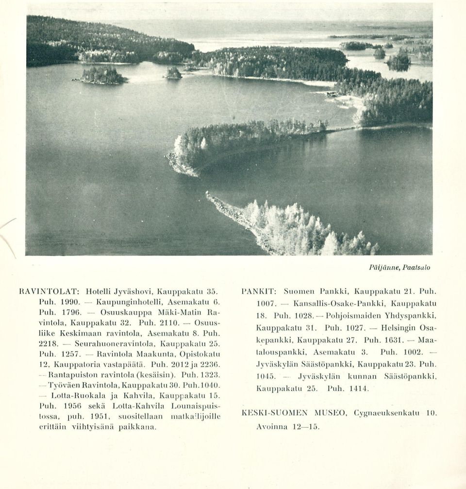 Maakunta, Opistokatu 12, Kauppatoria vastapäätä. Puh. 2012 ja 2236. Rantapuiston ravintola (kesäisin). Puh. 1323. Kauppakatu 30. Puh. 1040. ja Kahvila, Kauppakatu 15. Puh. 1956 sekä Lotta-Kahvila Lounaispuistossa, puh.