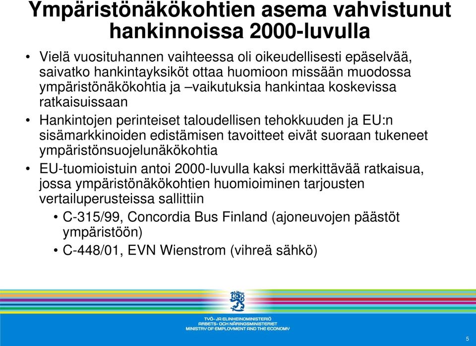 sisämarkkinoiden edistämisen tavoitteet eivät suoraan tukeneet ympäristönsuojelunäkökohtia EU-tuomioistuin antoi 2000-luvulla kaksi merkittävää ratkaisua, jossa