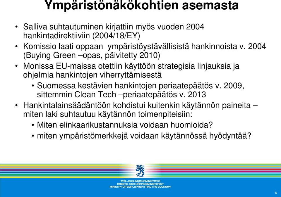 2004 (Buying Green opas, päivitetty 2010) Monissa EU-maissa otettiin käyttöön strategisia linjauksia ja ohjelmia hankintojen viherryttämisestä Suomessa
