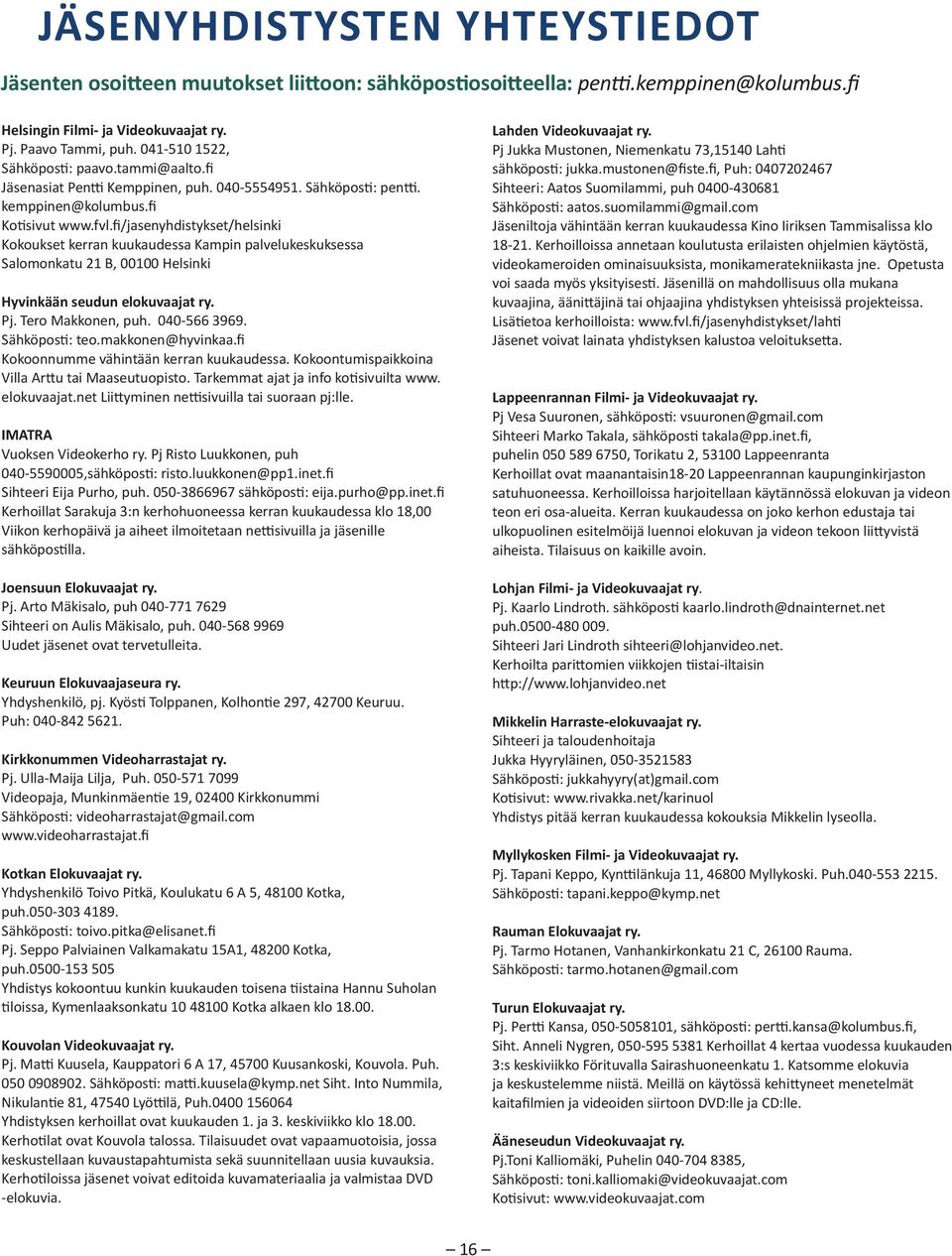 fi/jasenyhdistykset/helsinki Kokoukset kerran kuukaudessa Kampin palvelukeskuksessa Salomonkatu 21 B, 00100 Helsinki Hyvinkään seudun elokuvaajat ry. Pj. Tero Makkonen, puh. 040-566 3969.