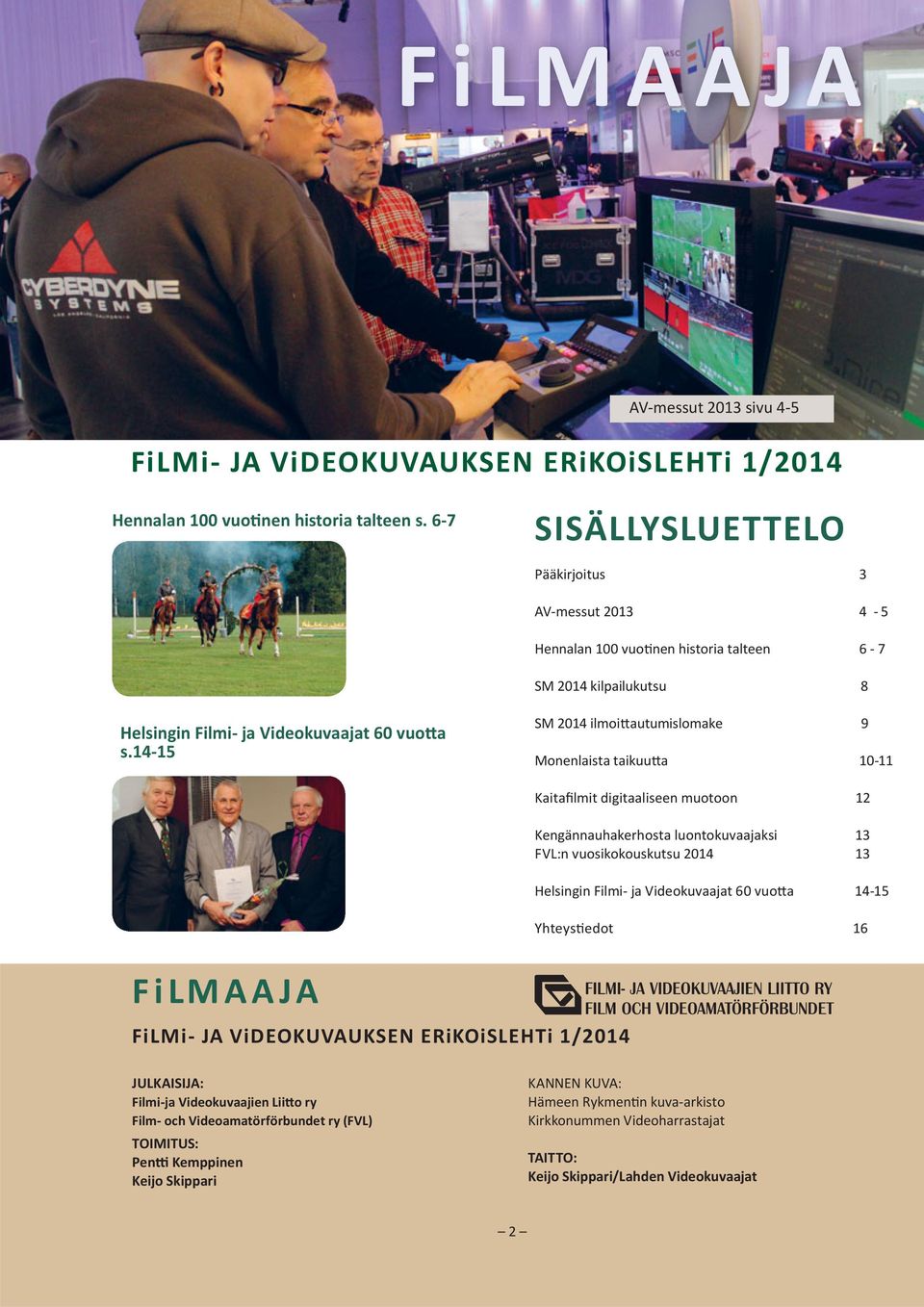 14-15 SM 2014 ilmoi autumislomake 9 Monenlaista taikuu a 10-11 Kaitafilmit digitaaliseen muotoon 12 Kengännauhakerhosta luontokuvaajaksi 13 FVL:n vuosikokouskutsu 2014 13 Helsingin Filmi- ja