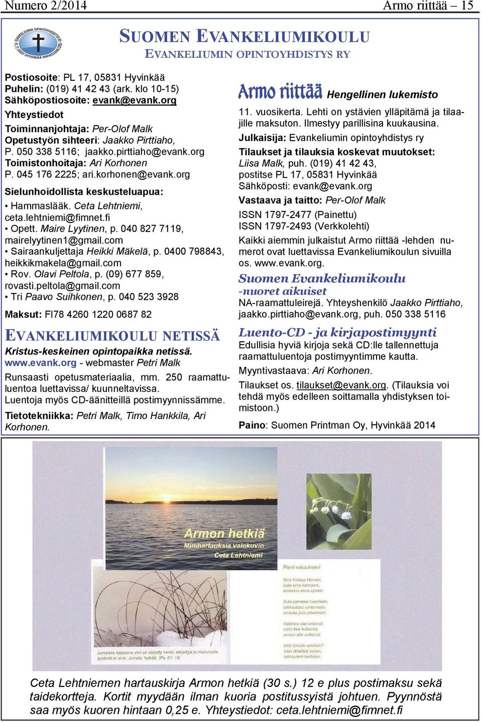 org Sielunhoidollista keskusteluapua: Hammaslääk. Ceta Lehtniemi, ceta.lehtniemi@fimnet.fi Opett. Maire Lyytinen, p. 040 827 7119, mairelyytinen1@gmail.com Sairaankuljettaja Heikki Mäkelä, p.